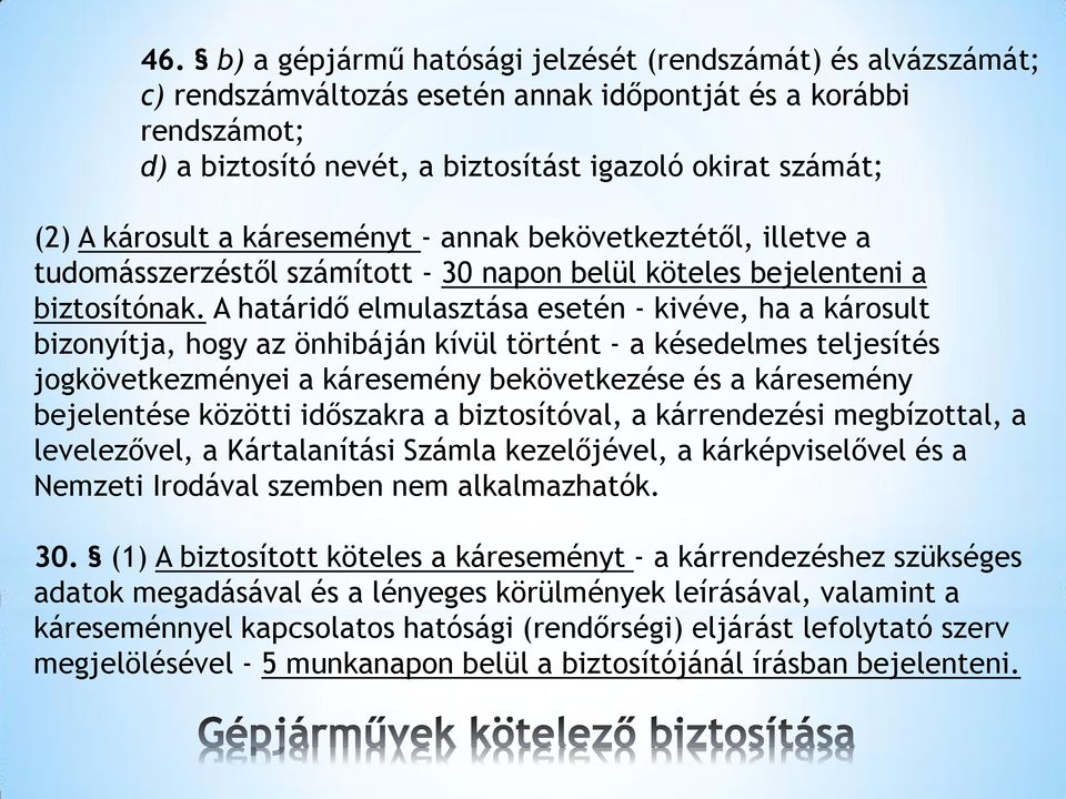 A határidő elmulasztása esetén - kivéve, ha a károsult bizonyítja, hogy az önhibáján kívül történt - a késedelmes teljesítés jogkövetkezményei a káresemény bekövetkezése és a káresemény bejelentése