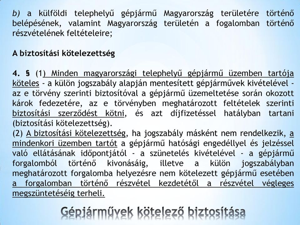 során okozott károk fedezetére, az e törvényben meghatározott feltételek szerinti biztosítási szerződést kötni, és azt díjfizetéssel hatályban tartani (biztosítási kötelezettség).