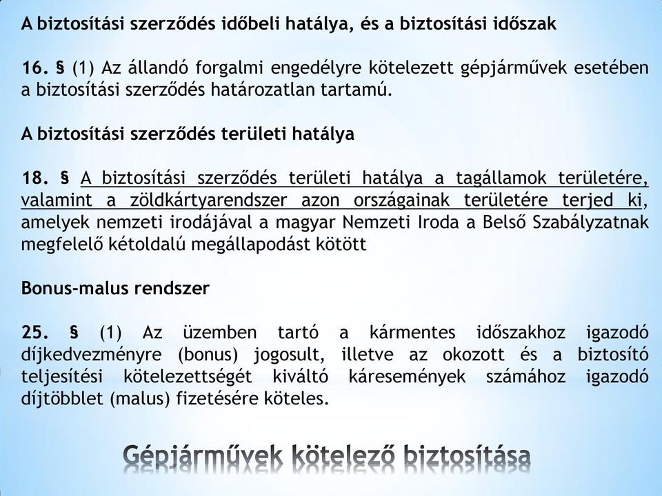A biztosítási szerződés területi hatálya a tagállamok területére, valamint a zöldkártyarendszer azon országainak területére terjed ki, amelyek nemzeti irodájával a magyar Nemzeti
