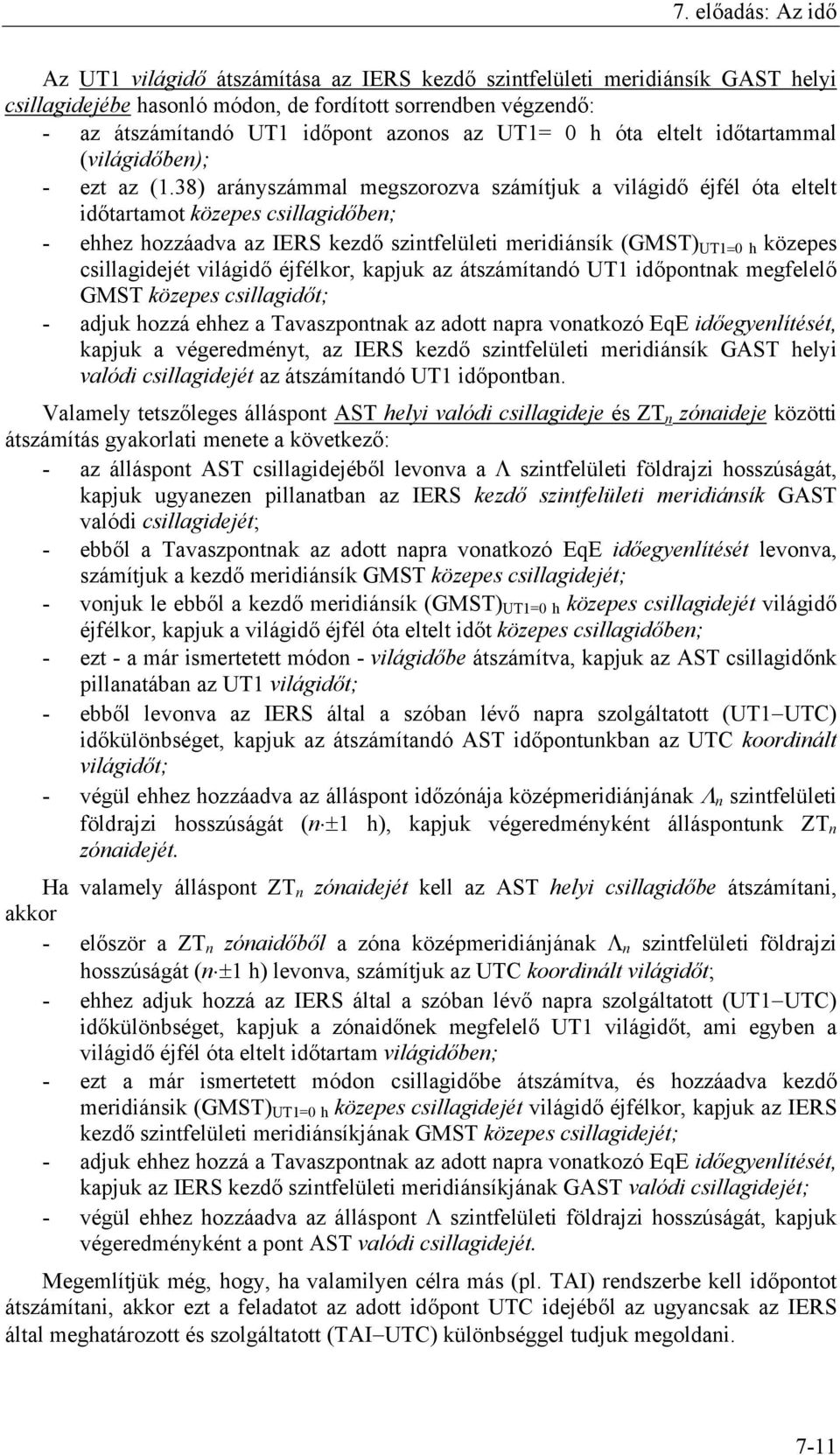 38) arányszámmal megszorozva számítjuk a világidő éjfél óta eltelt időtartamot közepes csillagidőben; - ehhez hozzáadva az IERS kezdő szintfelületi meridiánsík (GMST) UT1=0 h közepes csillagidejét