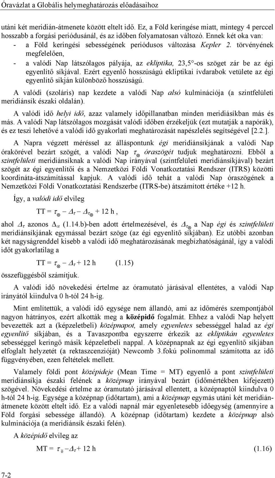 törvényének megfelelően, - a valódi Nap látszólagos pályája, az ekliptika, 23,5 -os szöget zár be az égi egyenlítő síkjával.