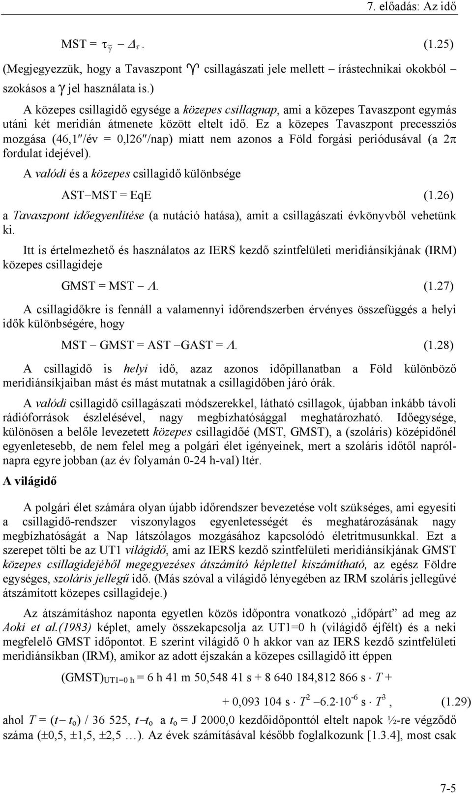 Ez a közepes Tavaszpont precessziós mozgása (46,1 /év = 0,l26 /nap) miatt nem azonos a Föld forgási periódusával (a 2π fordulat idejével). A valódi és a közepes csillagidő különbsége AST MST = EqE (1.