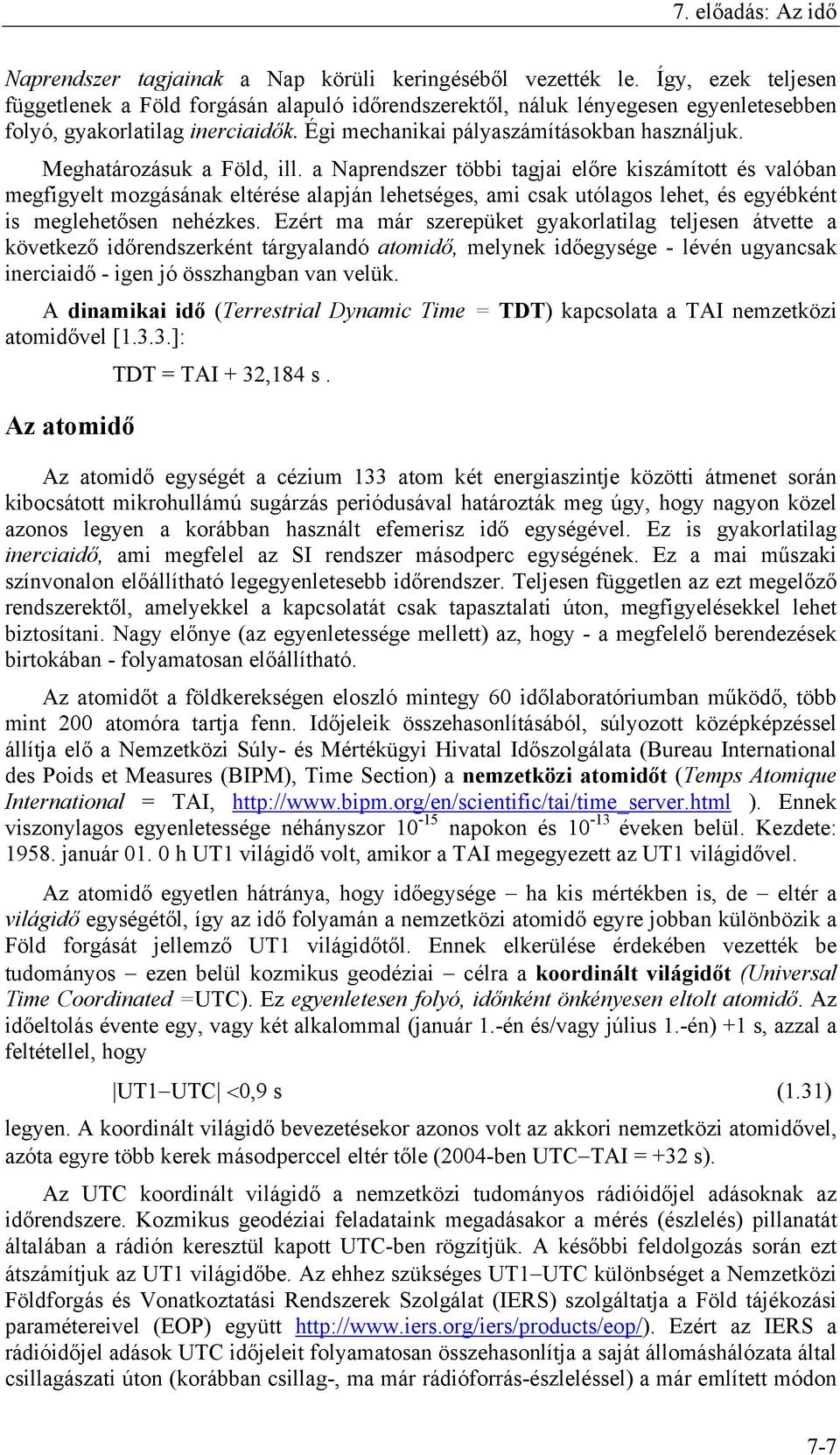 a Naprendszer többi tagjai előre kiszámított és valóban megfigyelt mozgásának eltérése alapján lehetséges, ami csak utólagos lehet, és egyébként is meglehetősen nehézkes.