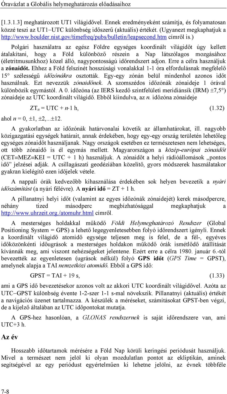 ) Polgári használatra az egész Földre egységes koordinált világidőt úgy kellett átalakítani, hogy a Föld különböző részein a Nap látszólagos mozgásához (életritmusunkhoz) közel álló, nagypontosságú