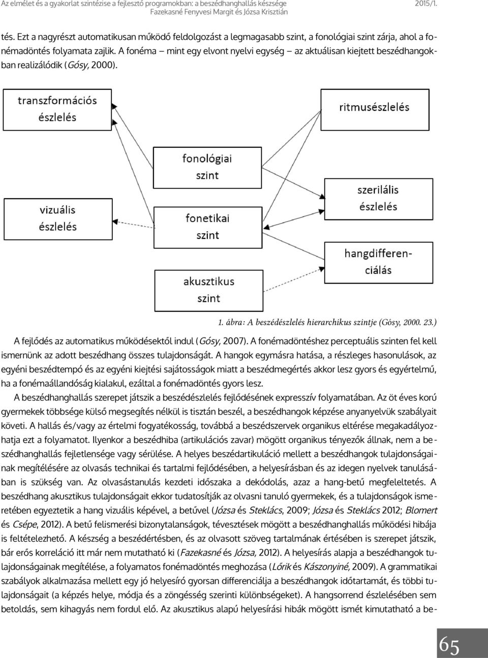 A fonéma mint egy elvont nyelvi egység az aktuálisan kiejtett beszédhangokban realizálódik (Gósy, 2000). 1. ábra: A beszédészlelés hierarchikus szintje (Gósy, 2000. 23.