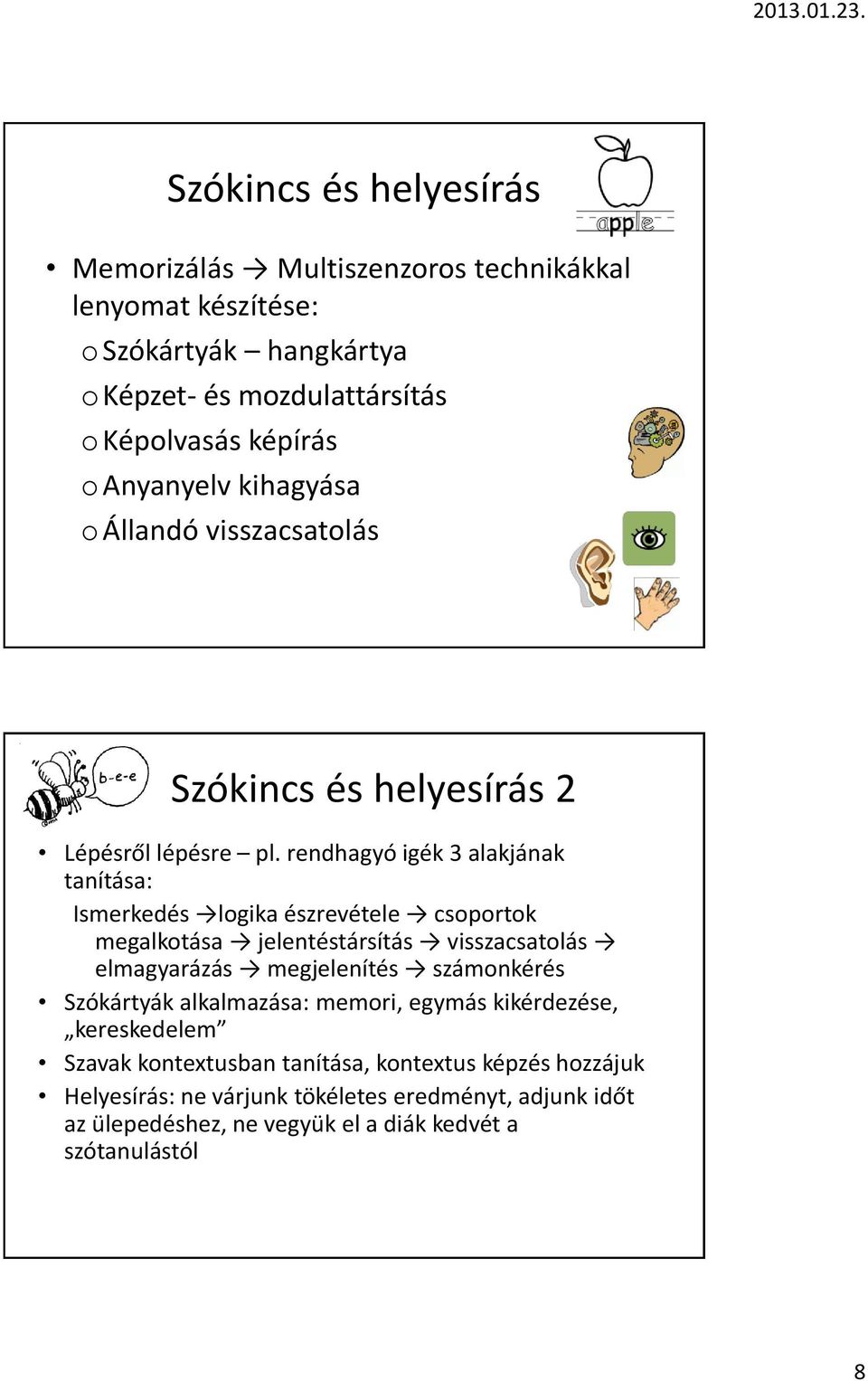 rendhagyó igék 3 alakjának tanítása: Ismerkedés logika észrevétele csoportok megalkotása jelentéstársítás visszacsatolás elmagyarázás megjelenítés számonkérés