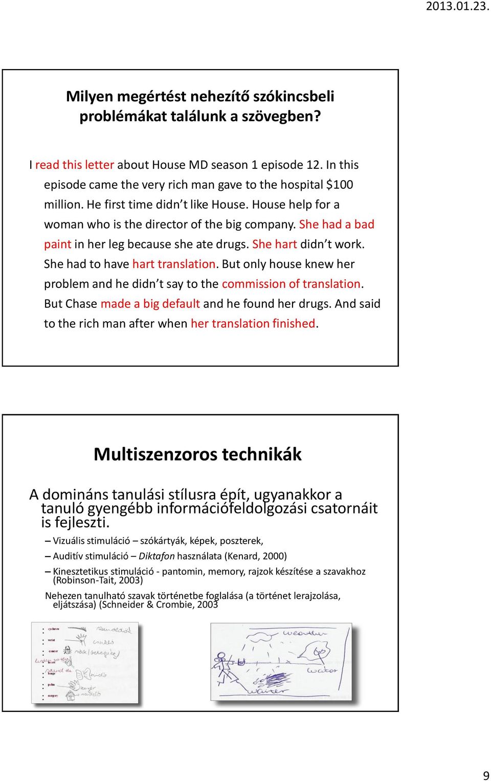 She had a bad paint in her leg because she ate drugs. She hart didn t work. She had to have hart translation. But only house knew her problem and he didn t say to the commission of translation.