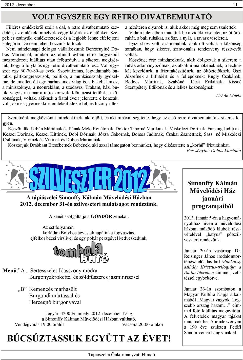 Nem mindennapi dologra vállalkoztunk Berzsényiné Dobos Mariannal, amikor az elmúlt évben retro tárgyakból megrendezett kiállítás után felbuzdulva a sikeren megígértük, hogy a folytatás egy retro