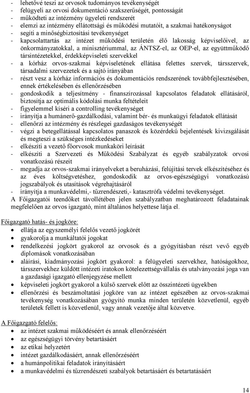 minisztériummal, az ÁNTSZ-el, az OEP-el, az együttműködő társintézetekkel, érdekképviseleti szervekkel - a kórház orvos-szakmai képviseletének ellátása felettes szervek, társszervek, társadalmi