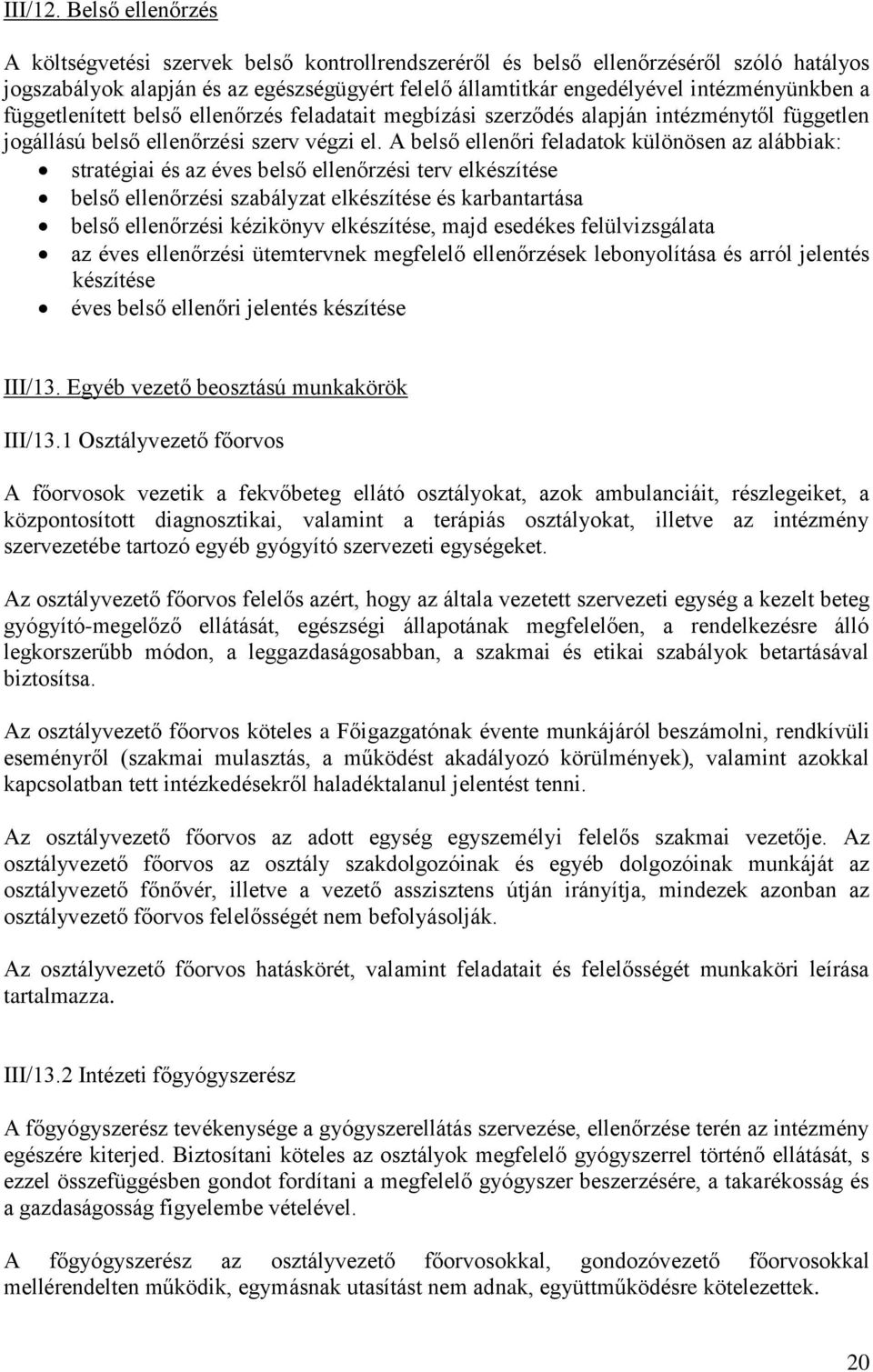 függetlenített belső ellenőrzés feladatait megbízási szerződés alapján intézménytől független jogállású belső ellenőrzési szerv végzi el.