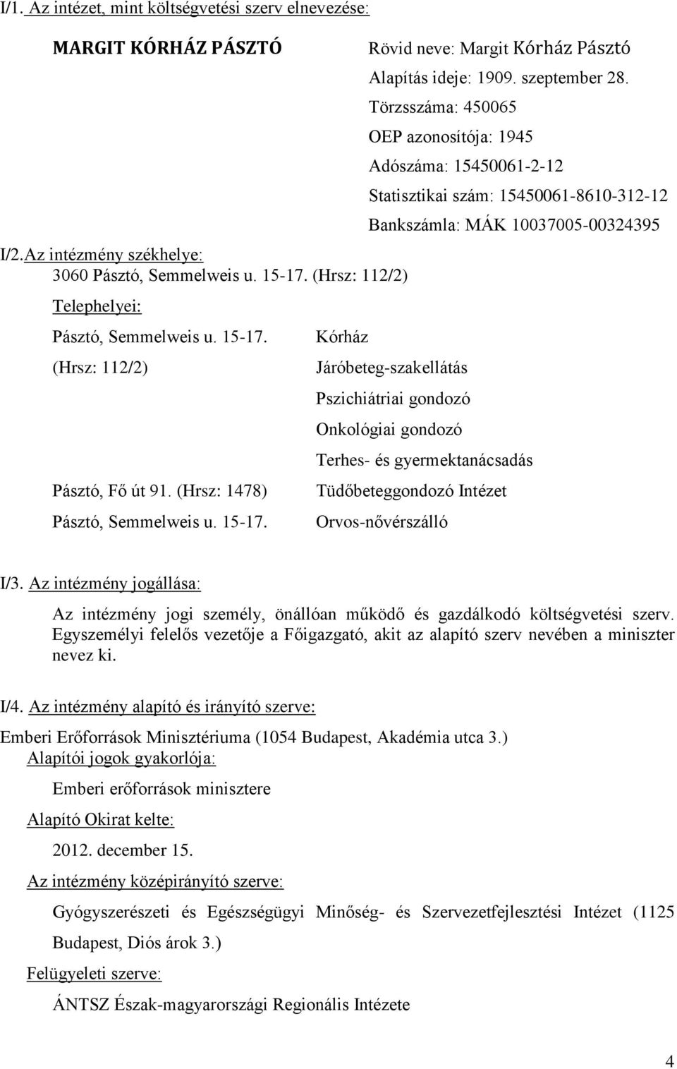 Törzsszáma: 450065 OEP azonosítója: 1945 Adószáma: 15450061-2-12 Statisztikai szám: 15450061-8610-312-12 Bankszámla: MÁK 10037005-00324395 Járóbeteg-szakellátás Pszichiátriai gondozó Onkológiai