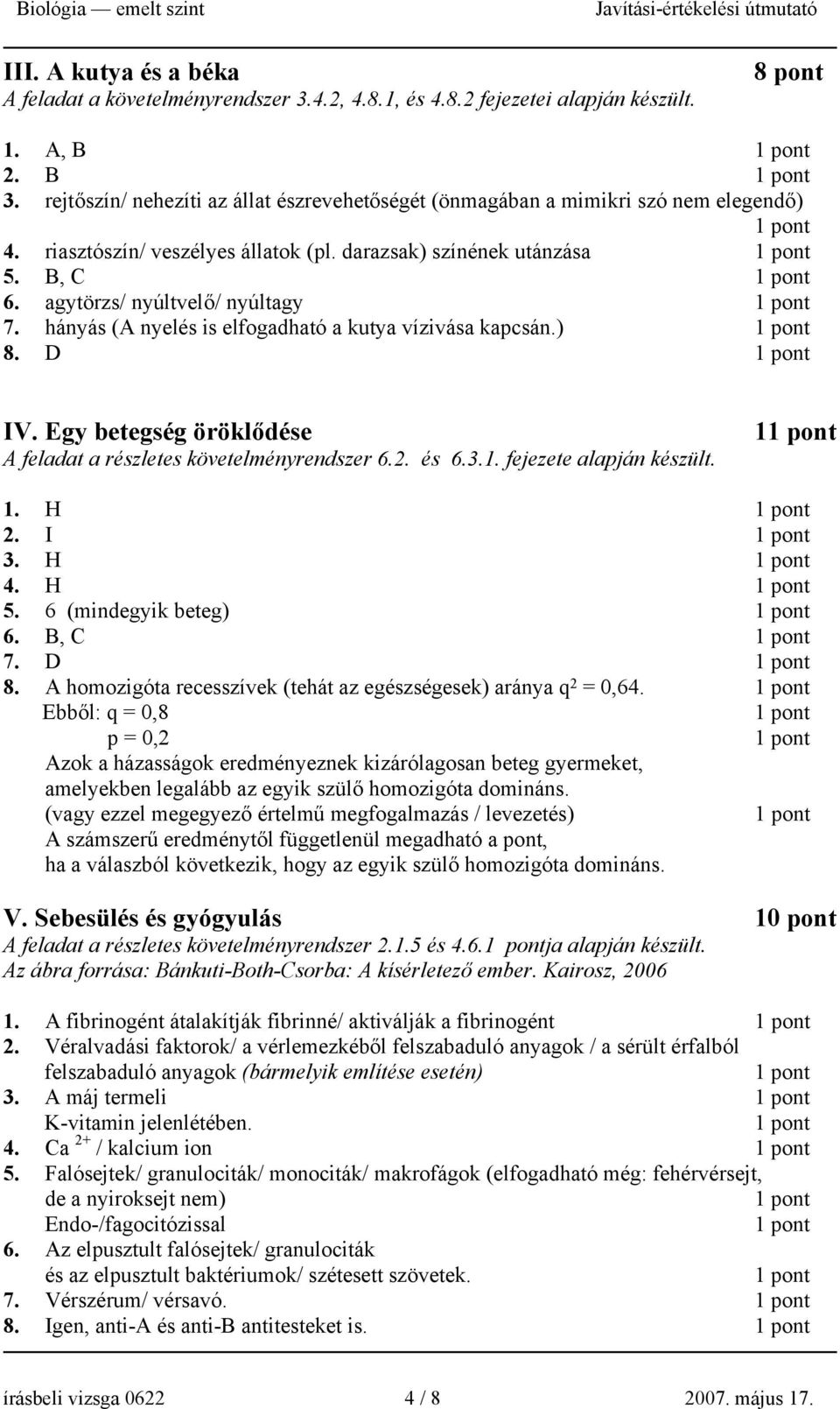 hányás (A nyelés is elfogadható a kutya vízivása kapcsán.) 8. D IV. Egy betegség öröklődése A feladat a részletes követelményrendszer 6.2. és 6.3.1. fejezete alapján készült. 1 1. H 2. I 3. H 4. H 5.