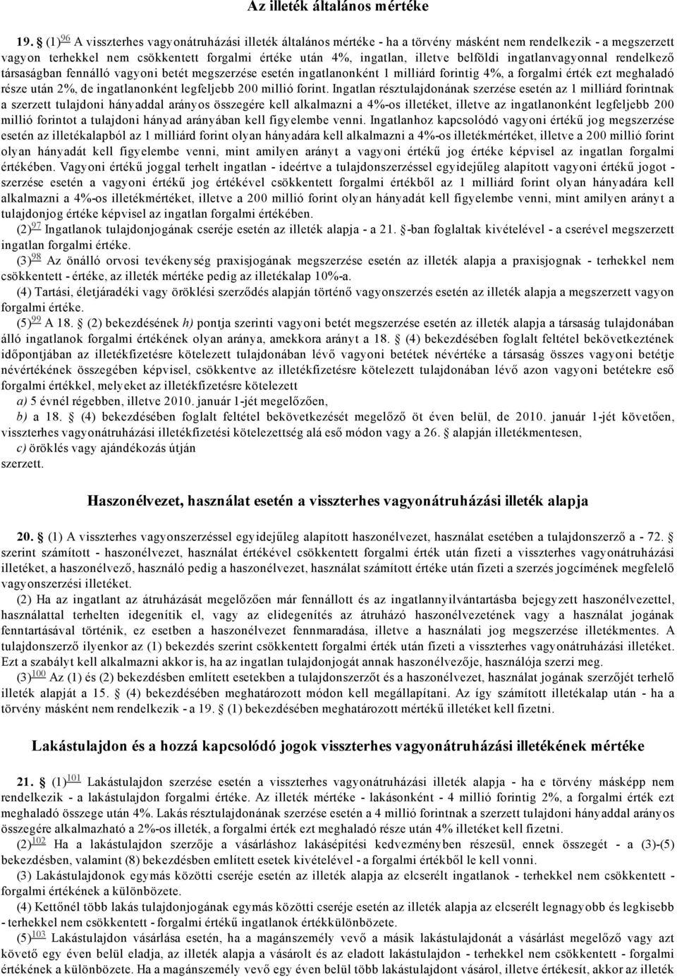 ingatlanvagyonnal rendelkező társaságban fennálló vagyoni betét megszerzése esetén ingatlanonként 1 milliárd forintig 4%, a forgalmi érték ezt meghaladó része után 2%, de ingatlanonként legfeljebb