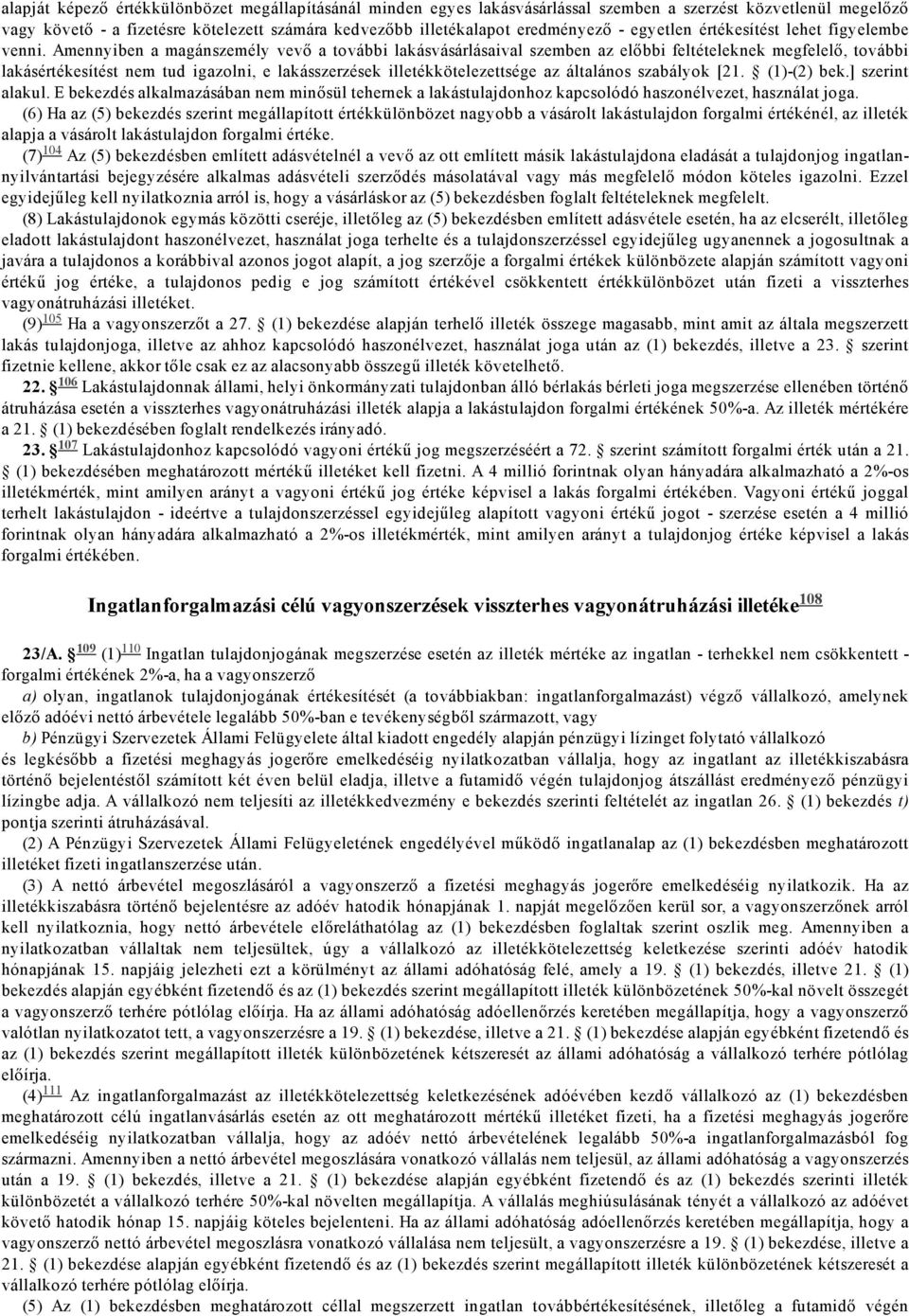 Amennyiben a magánszemély vevő a további lakásvásárlásaival szemben az előbbi feltételeknek megfelelő, további lakásértékesítést nem tud igazolni, e lakásszerzések illetékkötelezettsége az általános