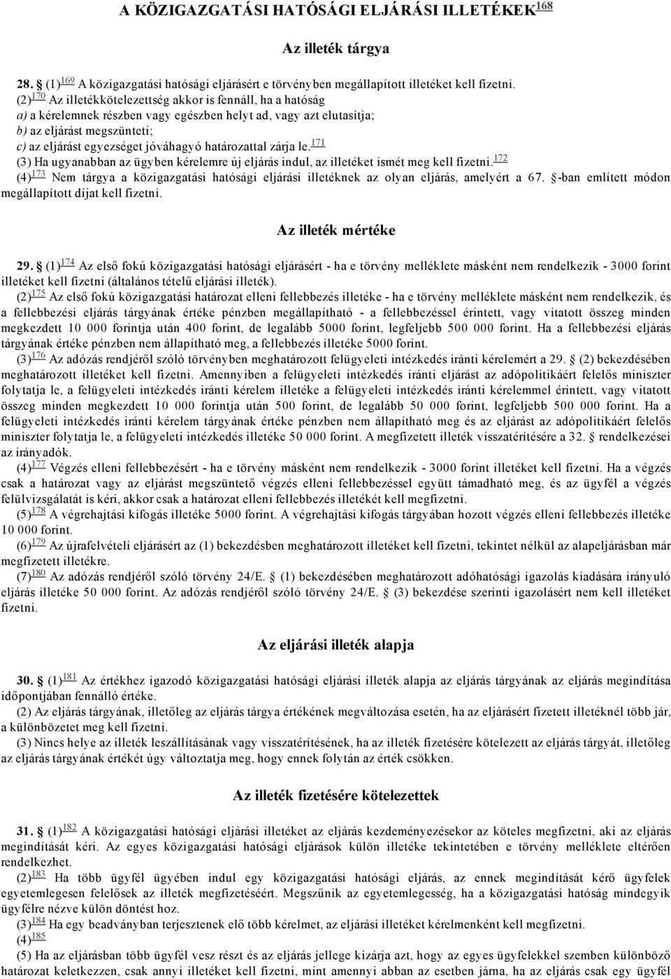 határozattal zárja le. 171 Ha ugyanabban az ügyben kérelemre új eljárás indul, az illetéket ismét meg kell fizetni.