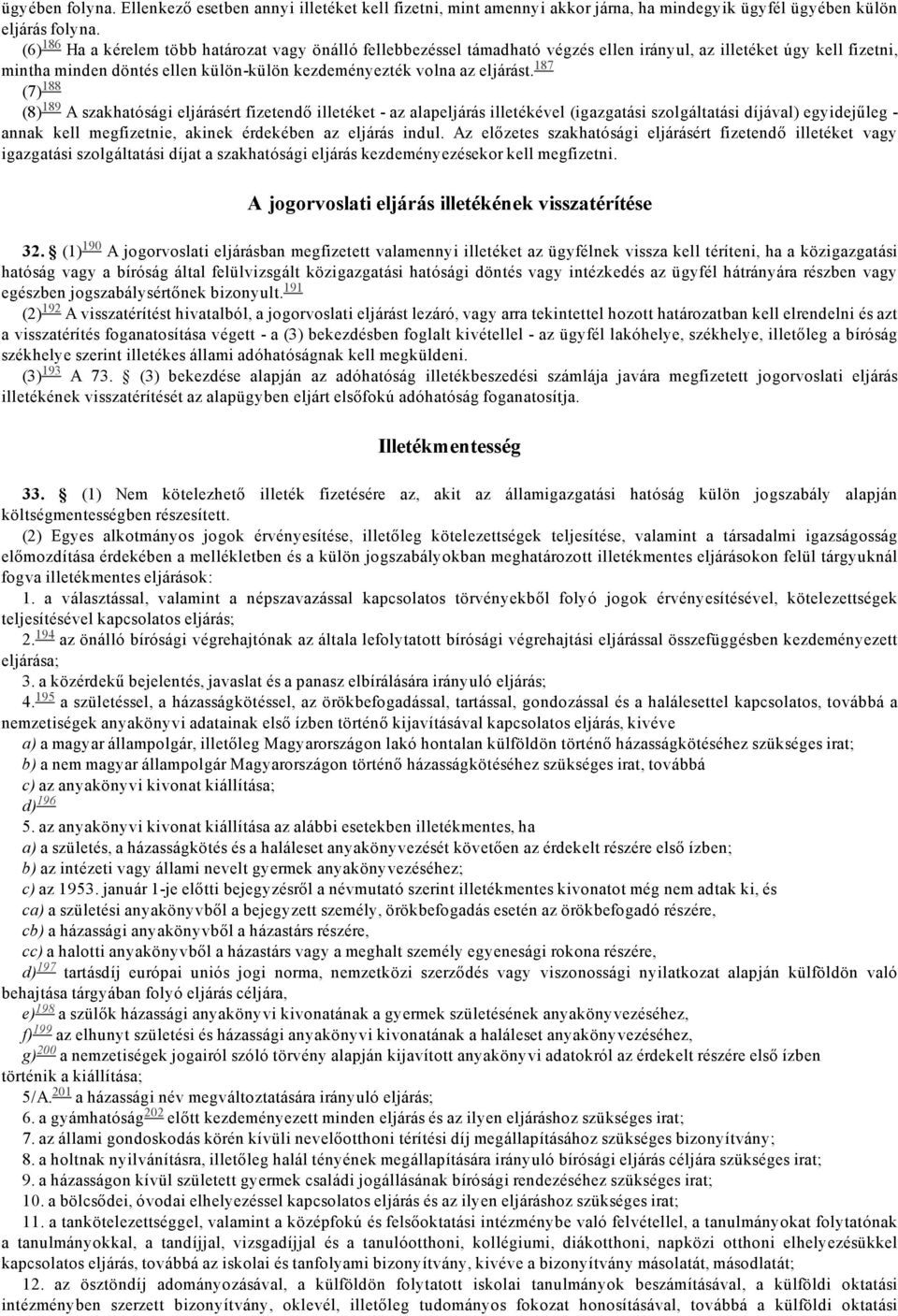 187 (7) 188 (8) 189 A szakhatósági eljárásért fizetendő illetéket az alapeljárás illetékével (igazgatási szolgáltatási díjával) egyidejűleg annak kell megfizetnie, akinek érdekében az eljárás indul.