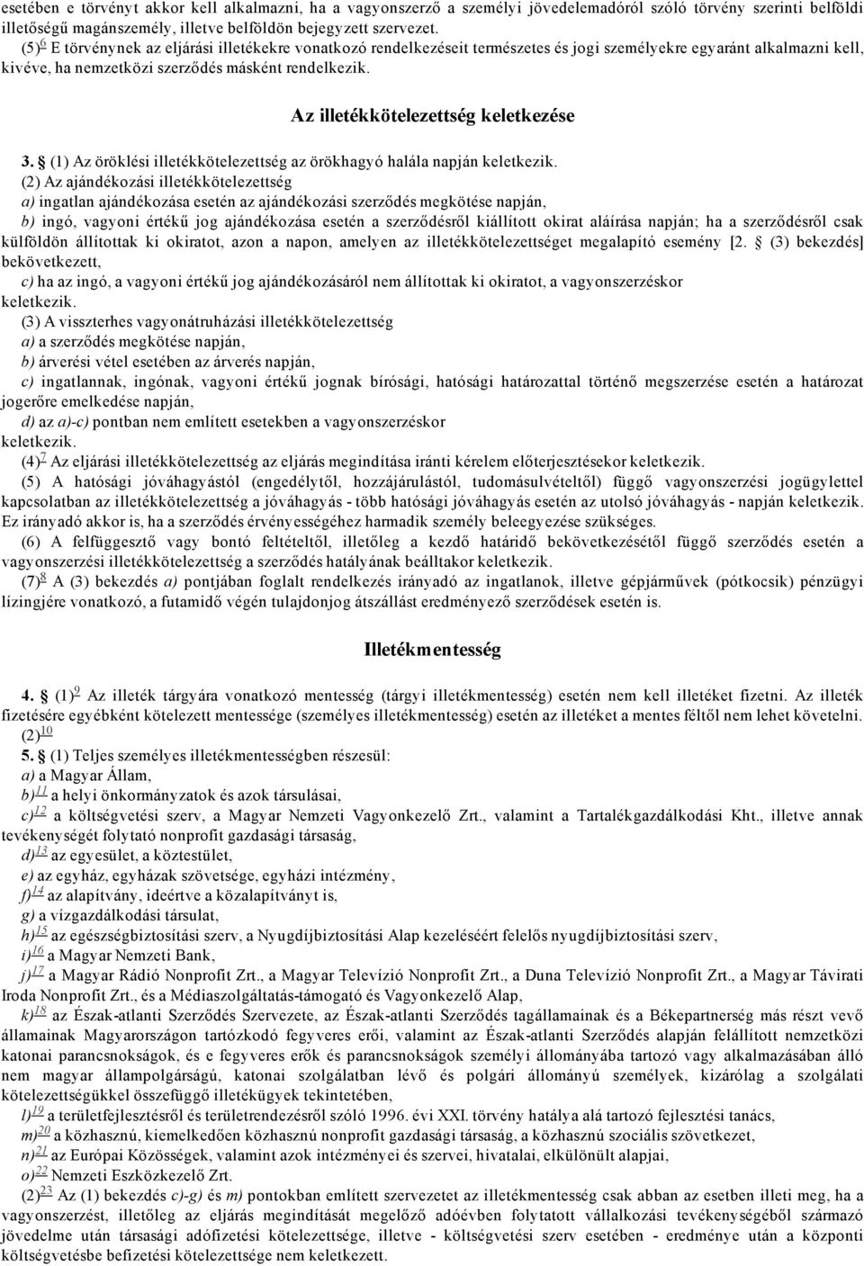 Az illetékkötelezettség keletkezése 3. (1) Az öröklési illetékkötelezettség az örökhagyó halála napján keletkezik.