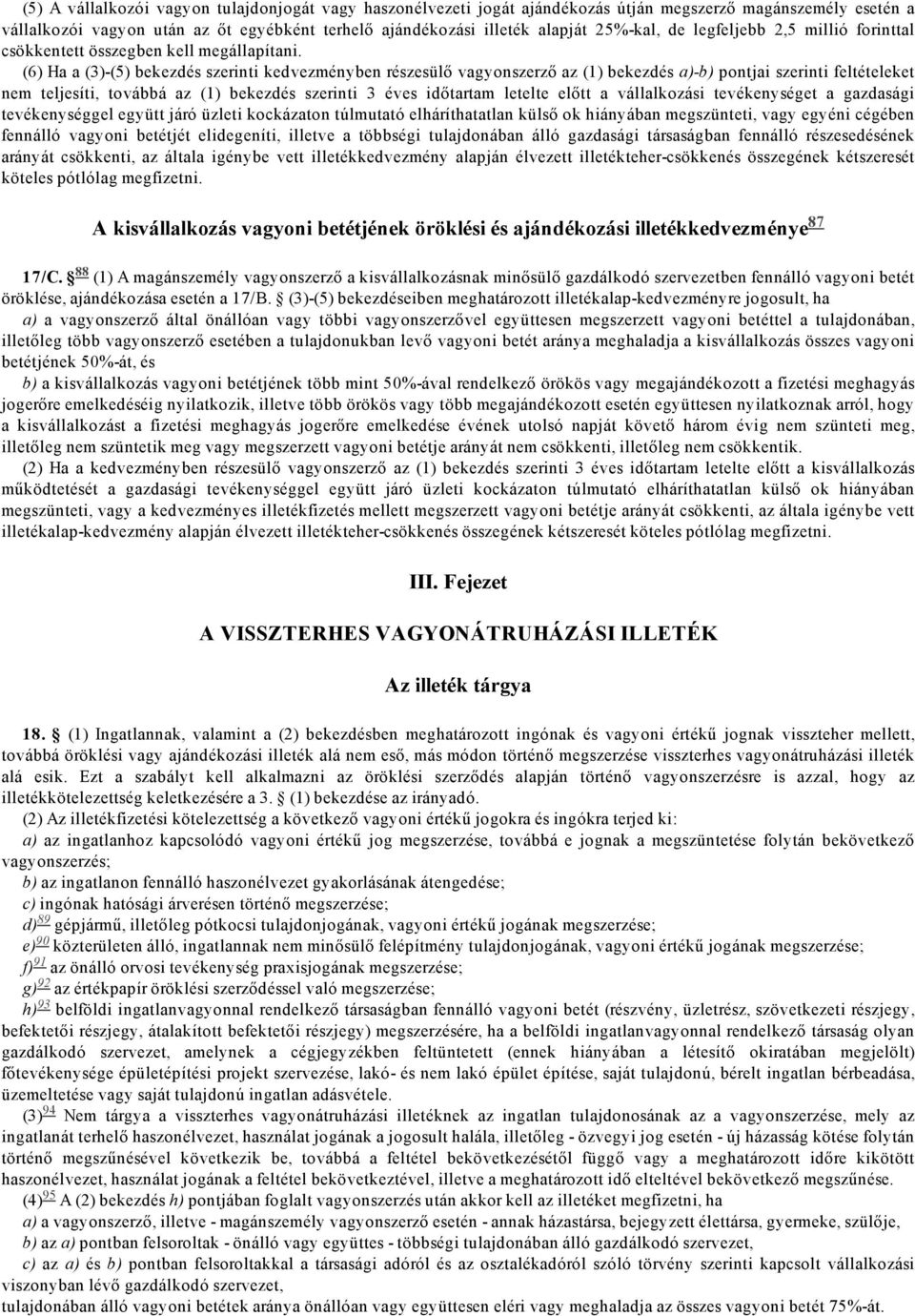 (6) Ha a (5) bekezdés szerinti kedvezményben részesülő vagyonszerző az (1) bekezdés a) b) pontjai szerinti feltételeket nem teljesíti, továbbá az (1) bekezdés szerinti 3 éves időtartam letelte előtt