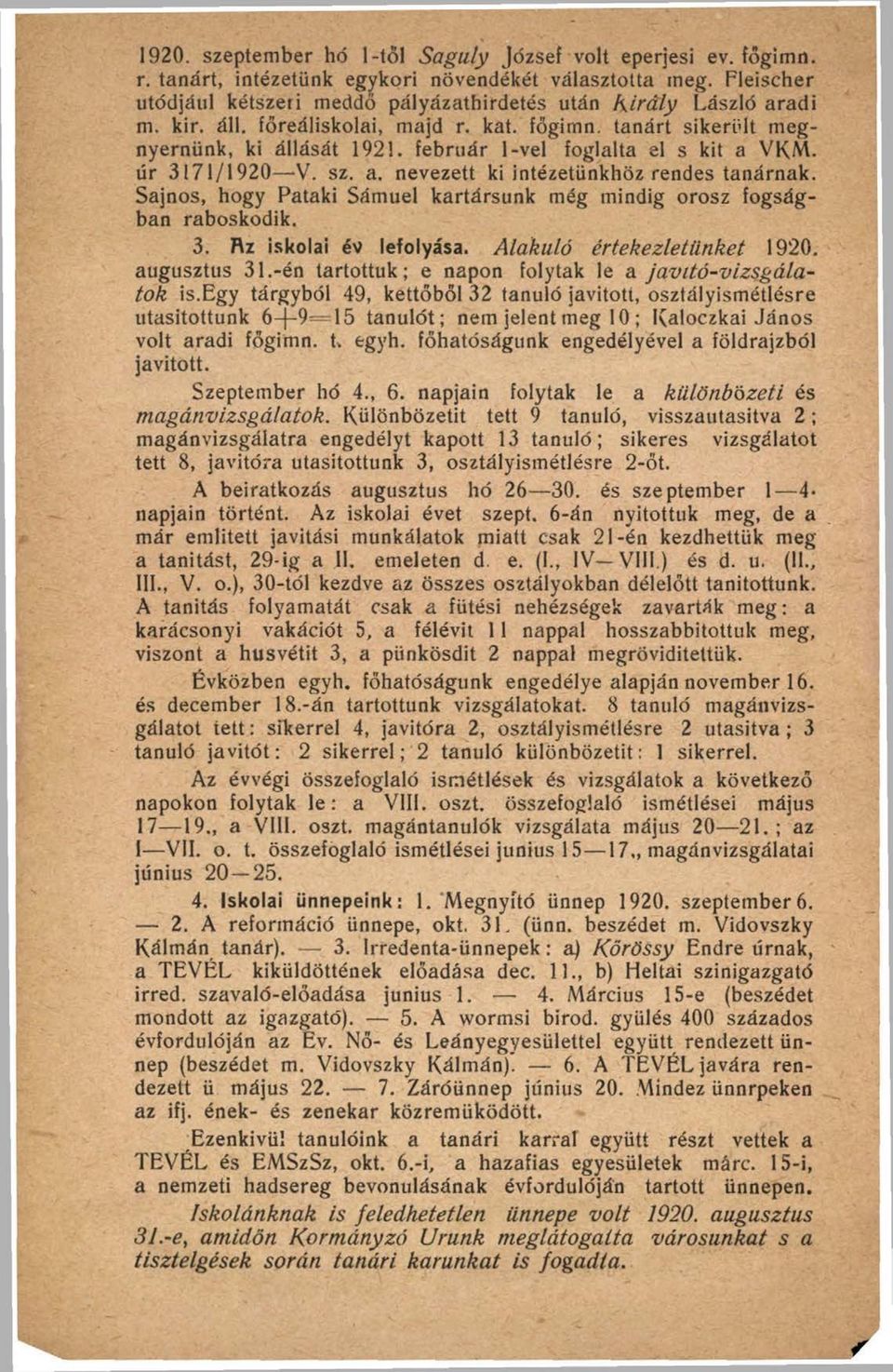 február 1-vel foglalta el s kit a VKM. úr 3171/1920 -V. sz. a. nevezett ki intézetünkhöz rendes tanárnak. Sajnos, hogy Pataki Sámuel kartársunk még mindig orosz fogságban raboskodik. 3. Rz iskolai év lefolyása.