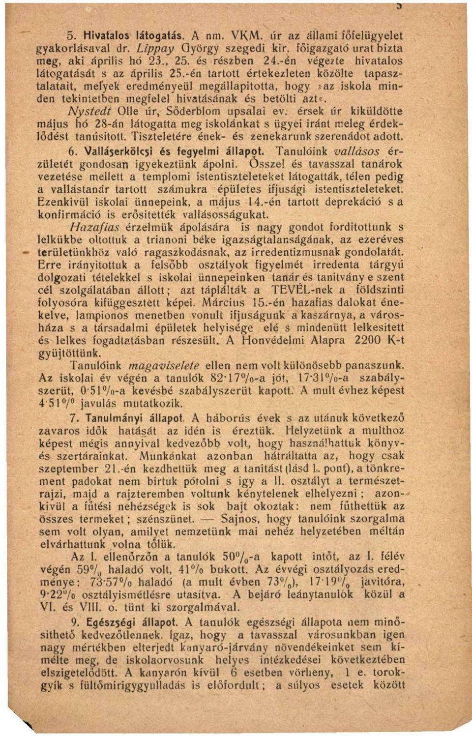 -én tartott értekezleten közölte tapasztalatait, melyek eredményéül megállapította, hogy»az iskola minden tekintetben megfelel hivatásának és betölti azt«. Nystedt Olle úr, Sőderblom upsalai ev.