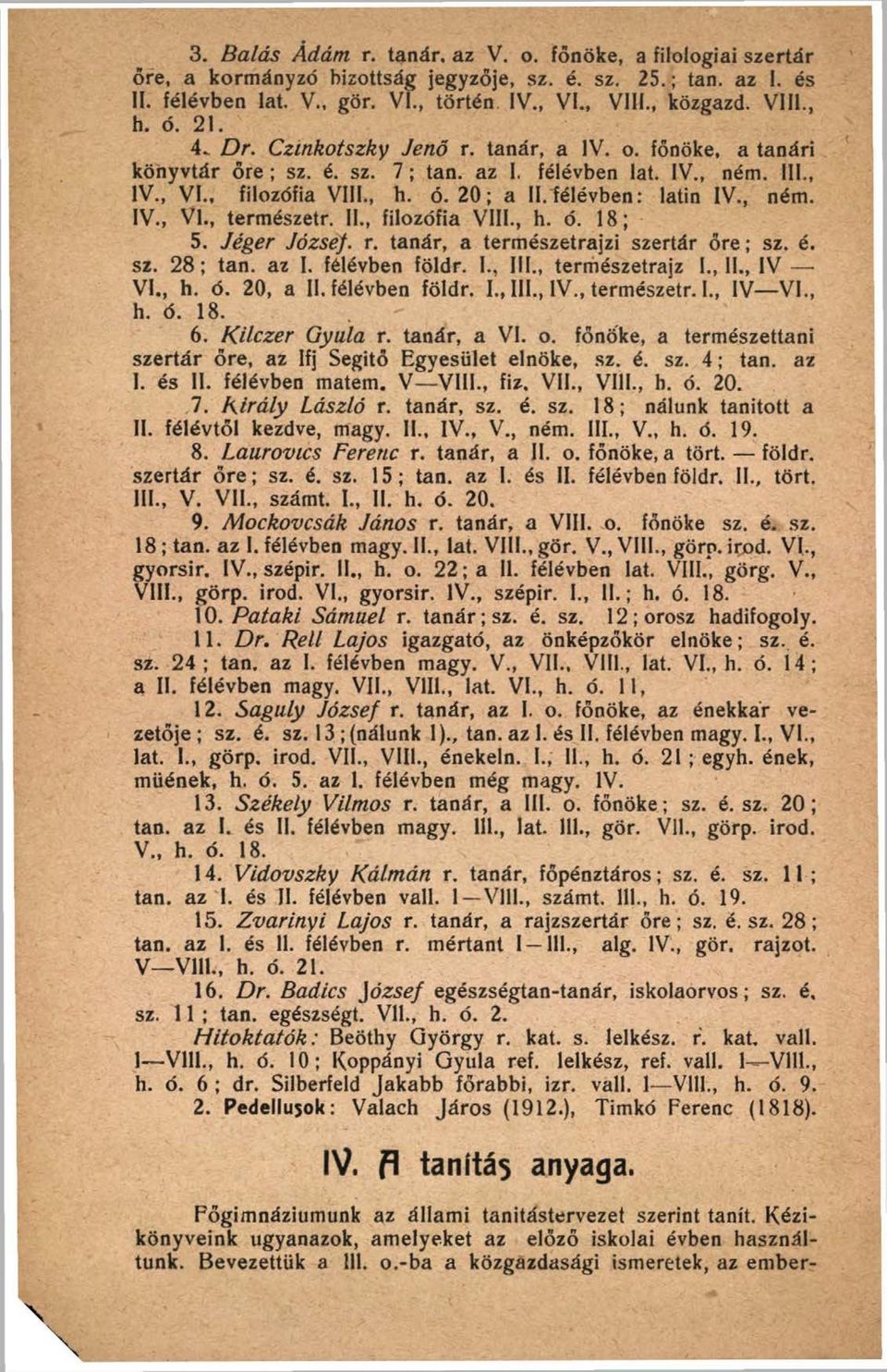 félévben: latin IV., ném. IV., VI., természetr. II., filozófia VIII., h. ó. 18; 5. Jéger József, r. tanár, a természetrajzi szertár őre ; sz. é. sz. 28; tan. az I. félévben földr. I., III.