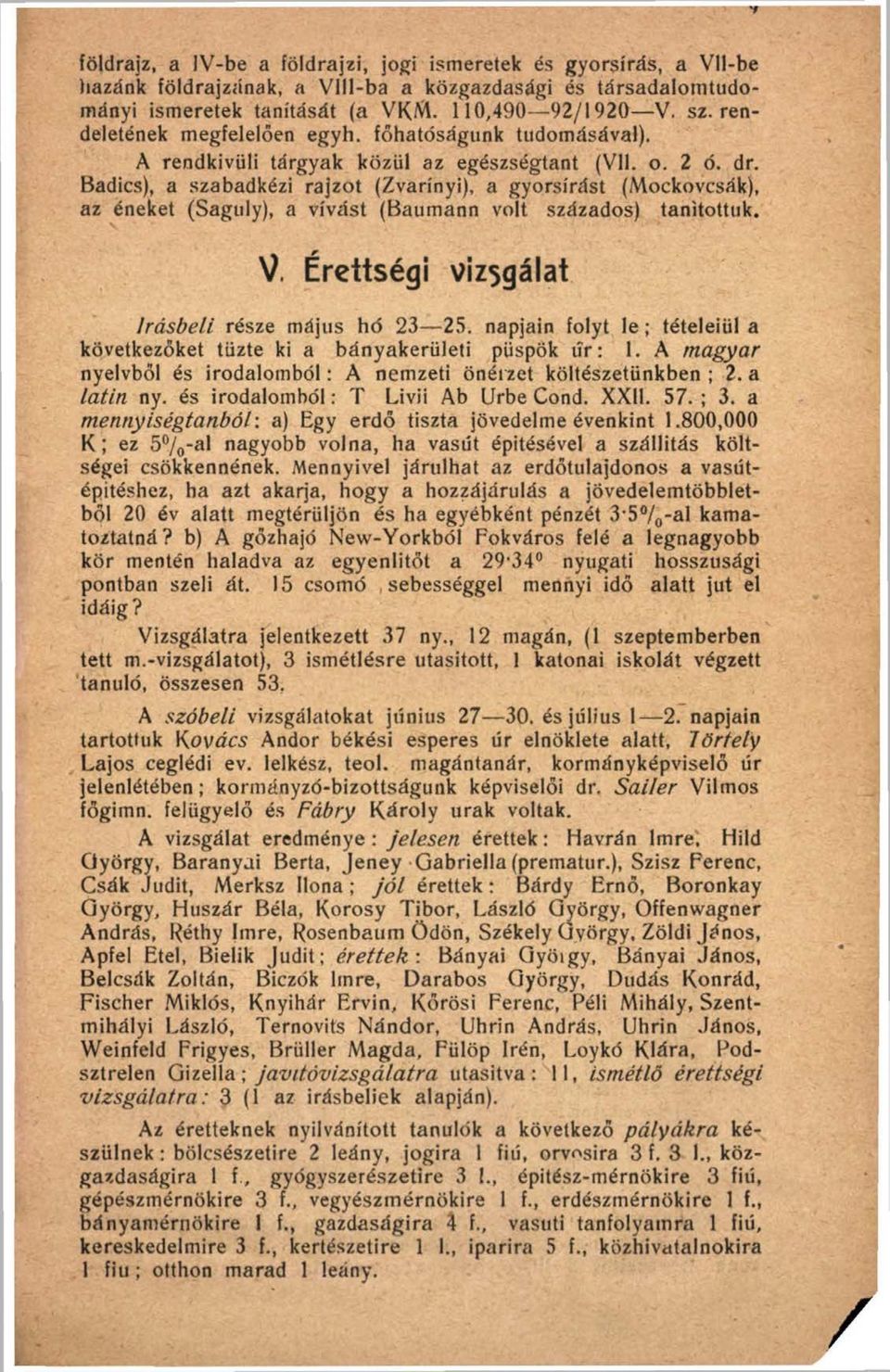 Badics), a szabadkézi rajzot (Zvarínyi), a gyorsírást (Mockovcsák), az éneket (Saguly), a vívást (Baumann volt százados) tanítottuk. V. Érettségi vizsgálat írásbeli része május hó 23 25.