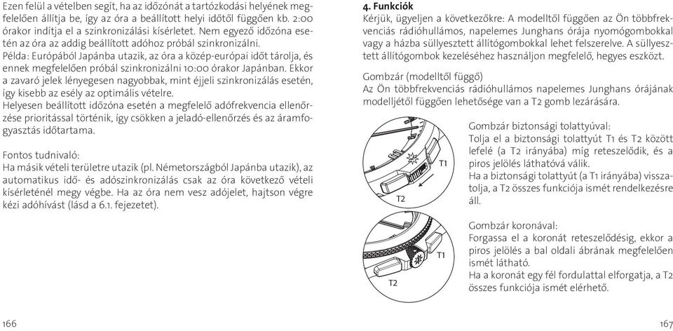 Példa: Európából Japánba utazik, az óra a közép-európai időt tárolja, és ennek megfelelően próbál szinkronizálni 10:00 órakor Japánban.