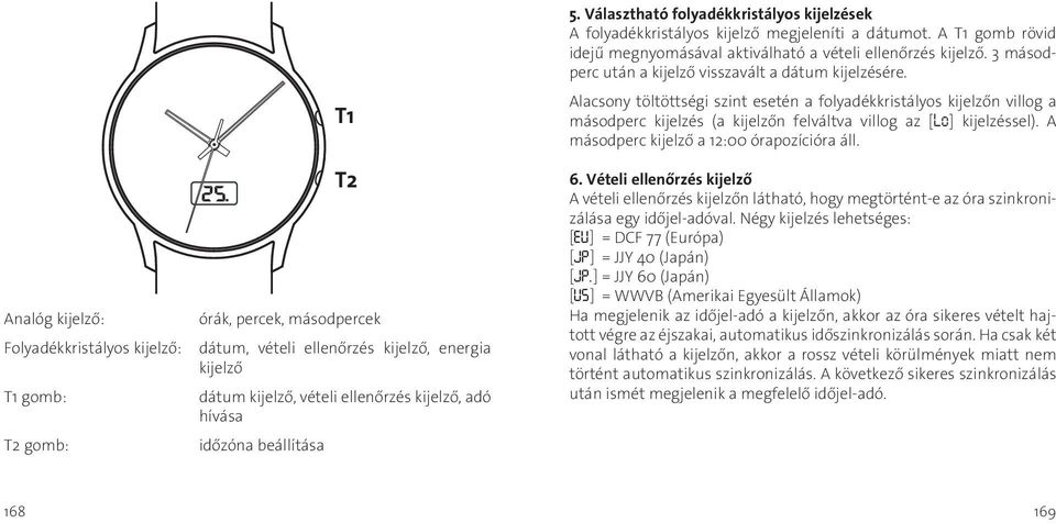 3 másodperc után a kijelző visszavált a dátum kijelzésére.