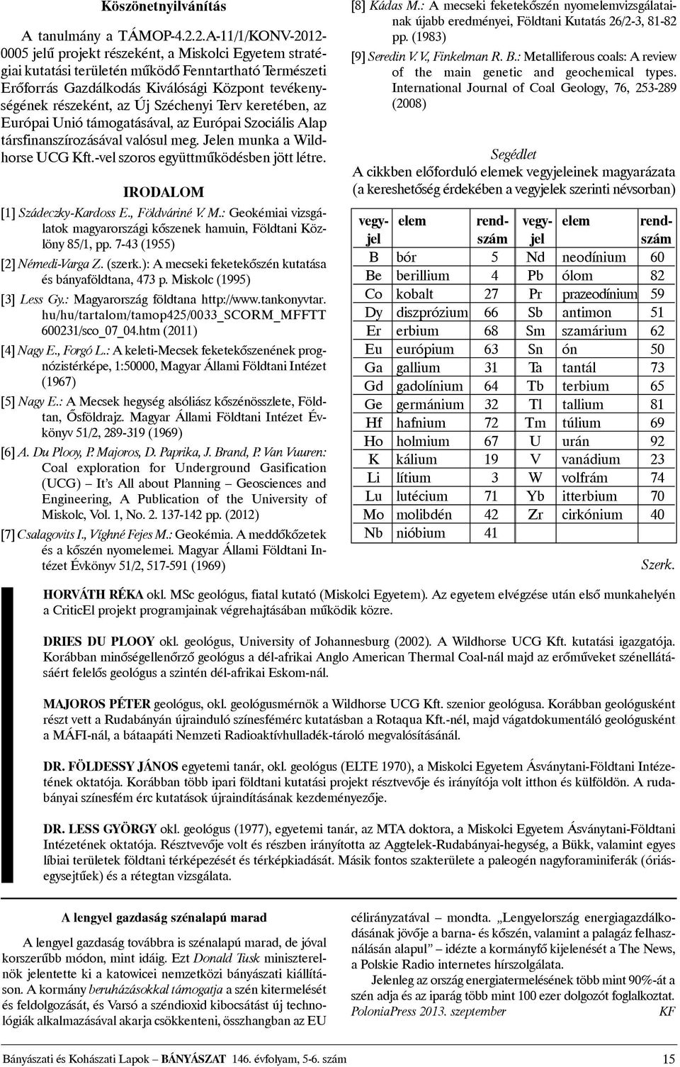 Új Széchenyi Terv keretében, az Európai Unió támogatásával, az Európai Szociális Alap társfinanszírozásával valósul meg. Jelen munka a Wildhorse UCG Kft.-vel szoros együttmûködésben jött létre.