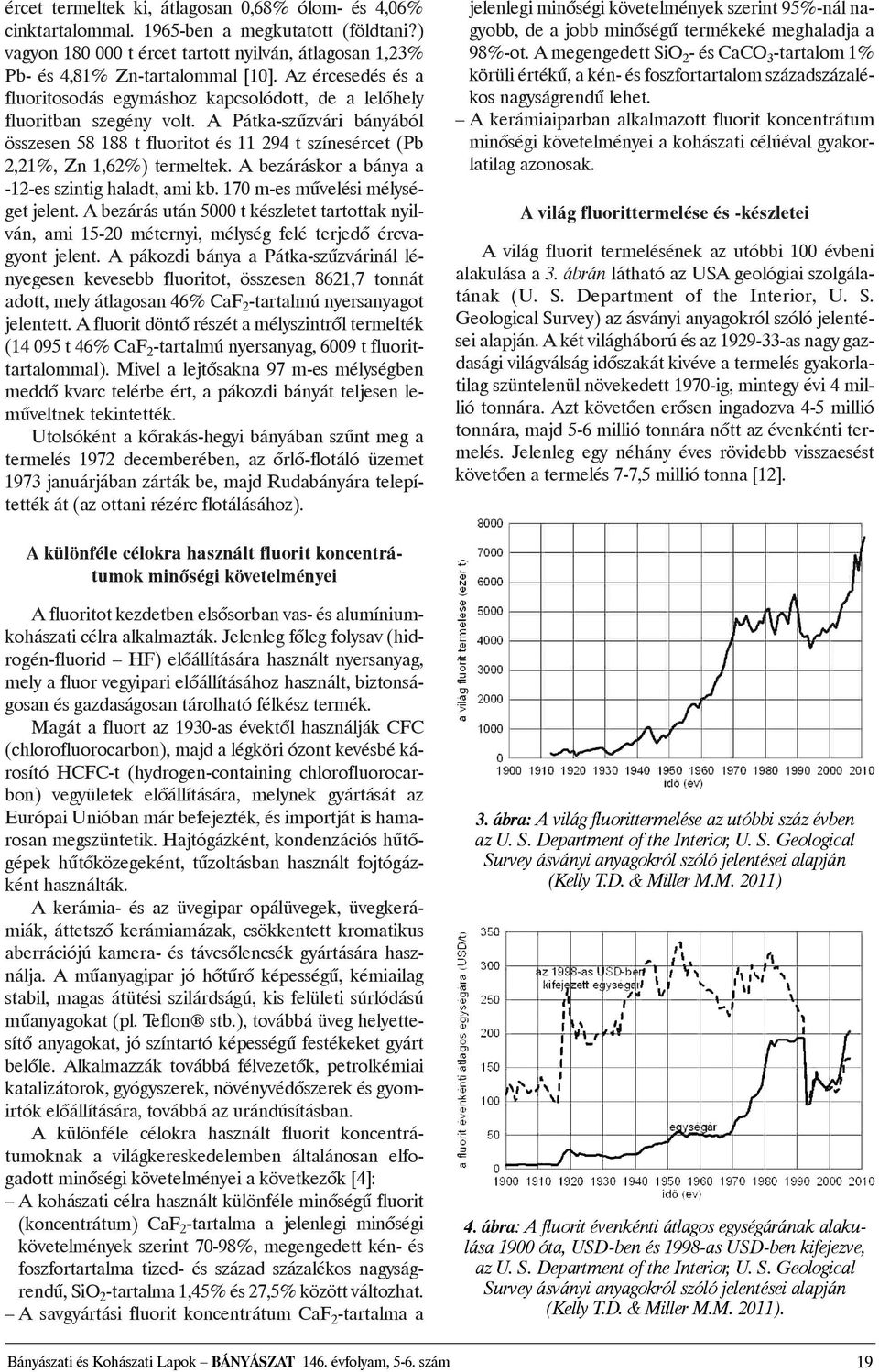 A Pátka-szûzvári bányából összesen 58 188 t fluoritot és 11 294 t színesércet (Pb 2,21%, Zn 1,62%) termeltek. A bezáráskor a bánya a -12-es szintig haladt, ami kb. 170 m-es mûvelési mélységet jelent.