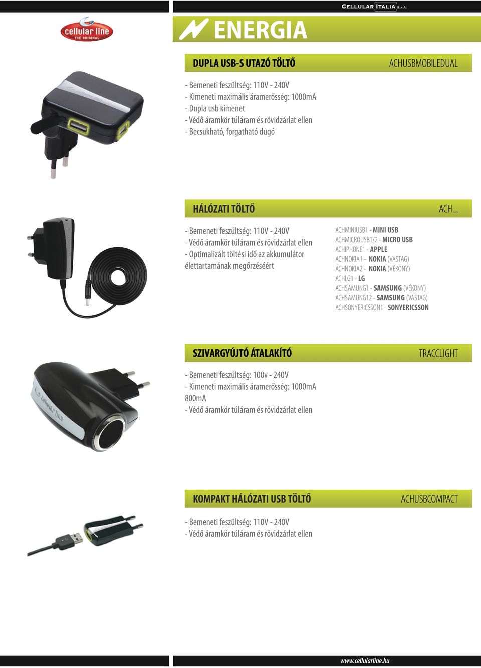 .. - Bemeneti feszültség: 110V - 240V - Védő áramkör túláram és rövidzárlat ellen - Optimalizált töltési idő az akkumulátor élettartamának megőrzéséért ACHMINIUSB1 - MINI USB ACHMICROUSB1/2 - MICRO