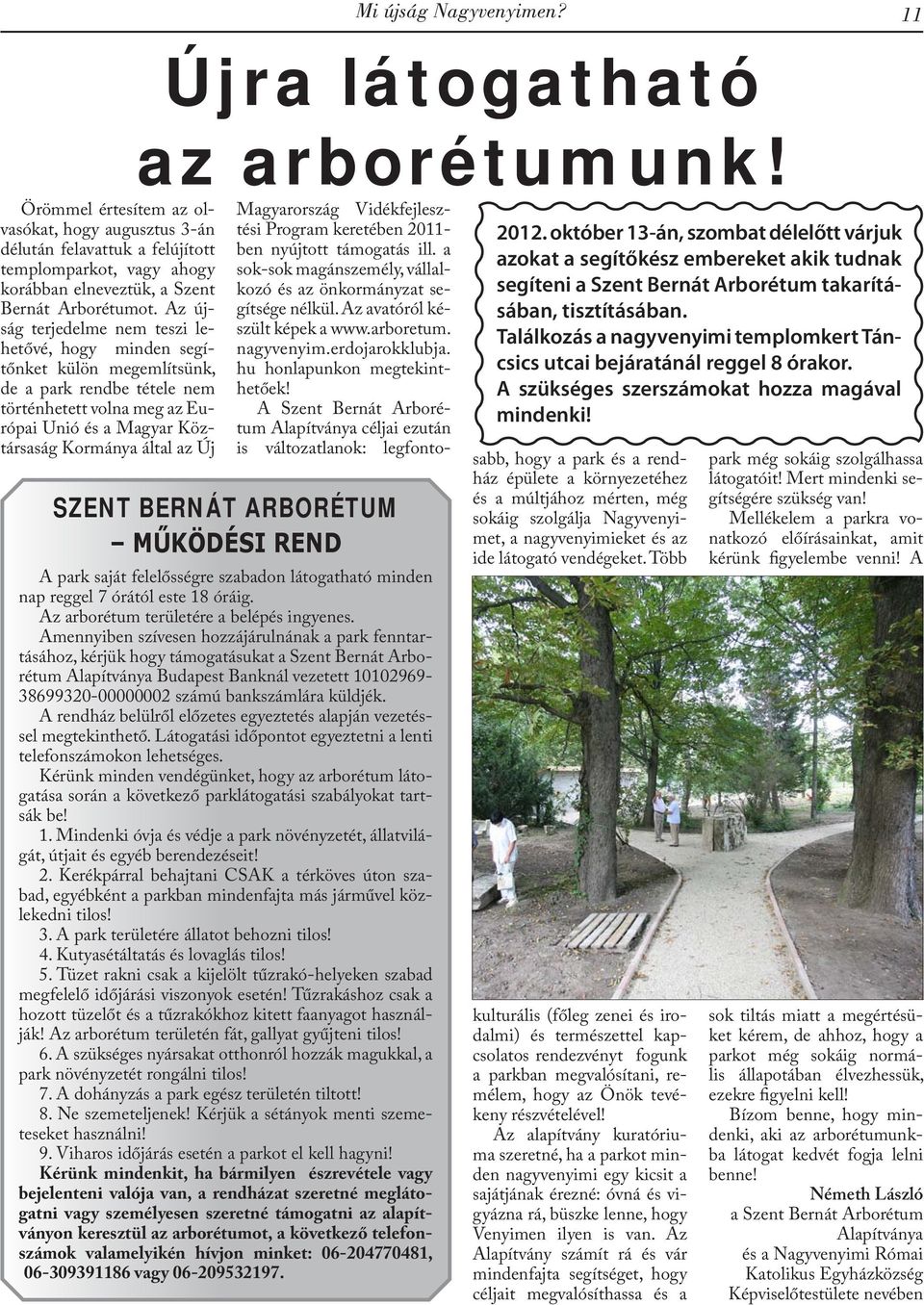 Újra látogatható az arborétumunk! SZENT BERNÁT ARBORÉTUM MŰKÖDÉSI REND A park saját felelősségre szabadon látogatható minden nap reggel 7 órától este 18 óráig.