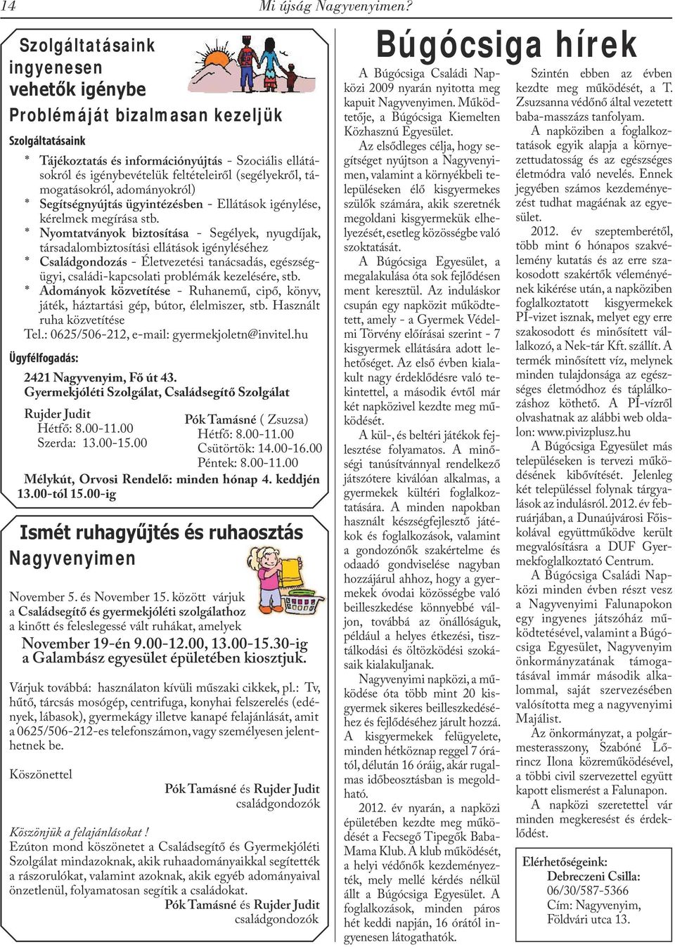 * Nyomtatványok biztosítása - Segélyek, nyugdíjak, társadalombiztosítási ellátások igényléséhez * Családgondozás - Életvezetési tanácsadás, egészségügyi, családi-kapcsolati problémák kezelésére, stb.