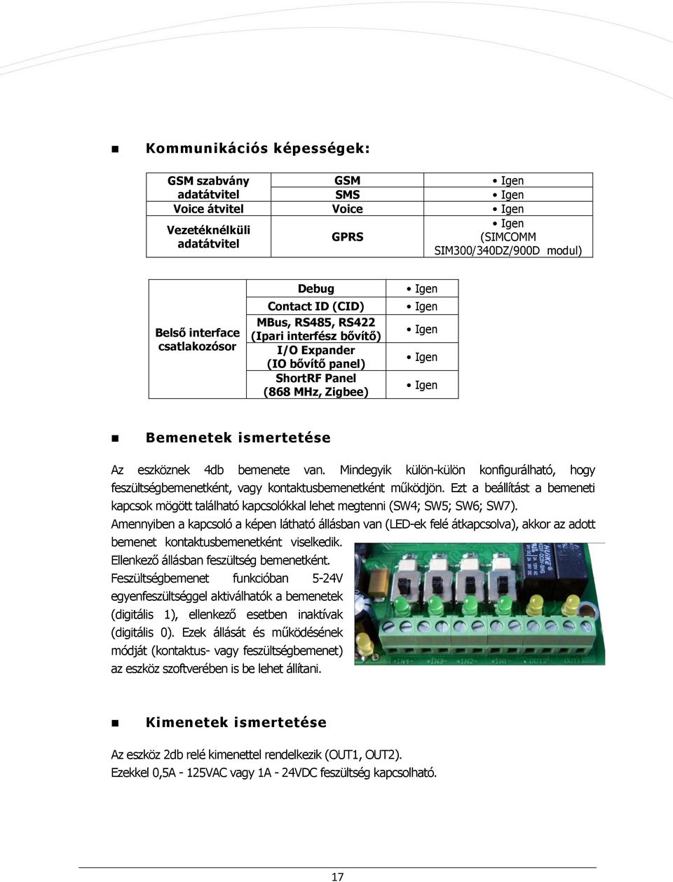 bemenete van. Mindegyik külön-külön konfigurálható, hogy feszültségbemenetként, vagy kontaktusbemenetként működjön.