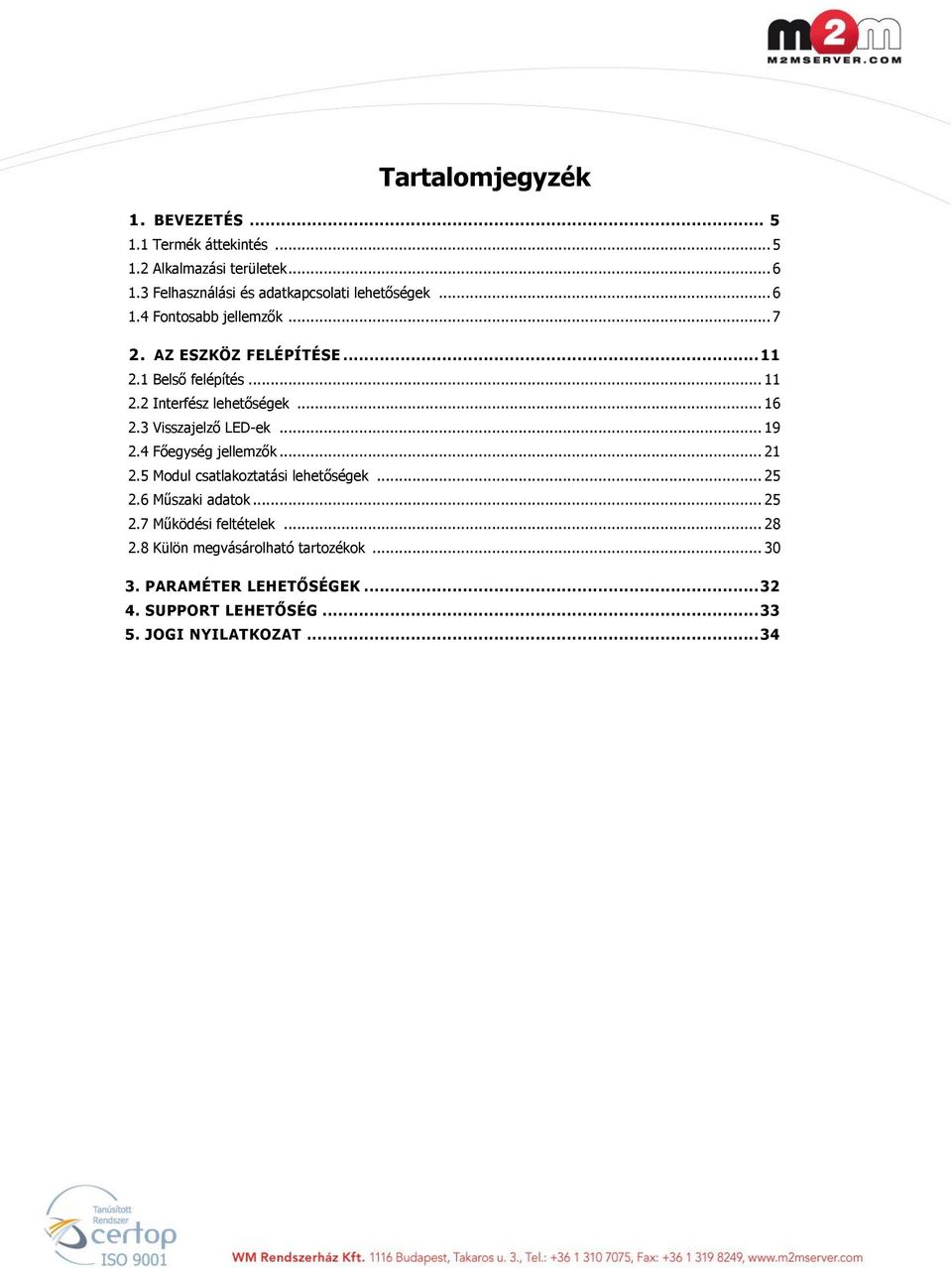 .. 16 2.3 Visszajelző LED-ek... 19 2.4 Főegység jellemzők... 21 2.5 Modul csatlakoztatási lehetőségek... 25 2.6 Műszaki adatok... 25 2.7 Működési feltételek.