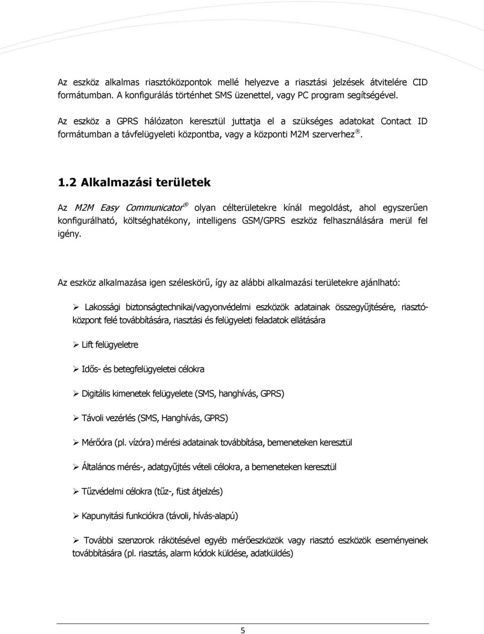 2 Alkalmazási területek Az M2M Easy Communicator olyan célterületekre kínál megoldást, ahol egyszerűen konfigurálható, költséghatékony, intelligens GSM/GPRS eszköz felhasználására merül fel igény.