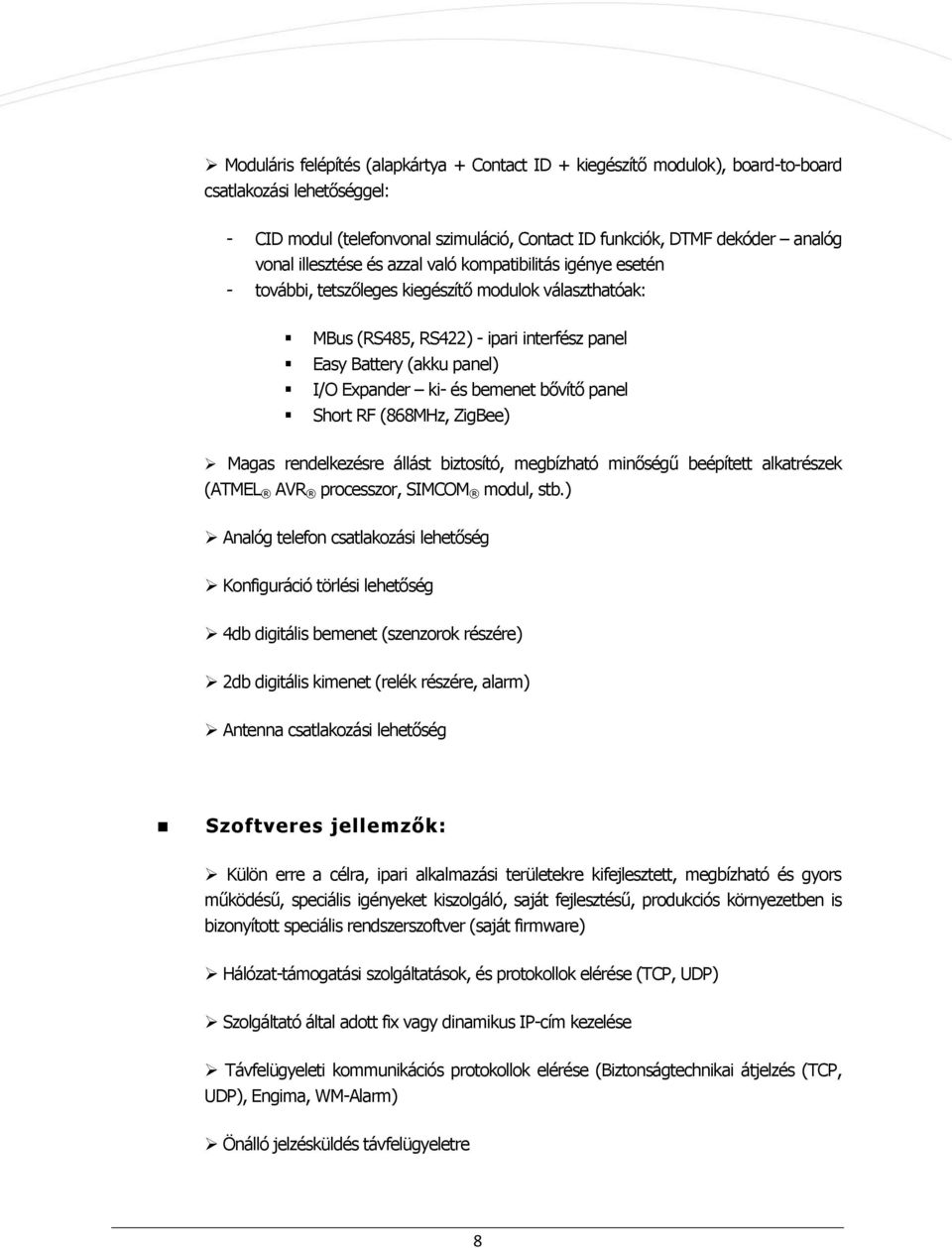 és bemenet bővítő panel Short RF (868MHz, ZigBee) Magas rendelkezésre állást biztosító, megbízható minőségű beépített alkatrészek (ATMEL AVR processzor, SIMCOM modul, stb.