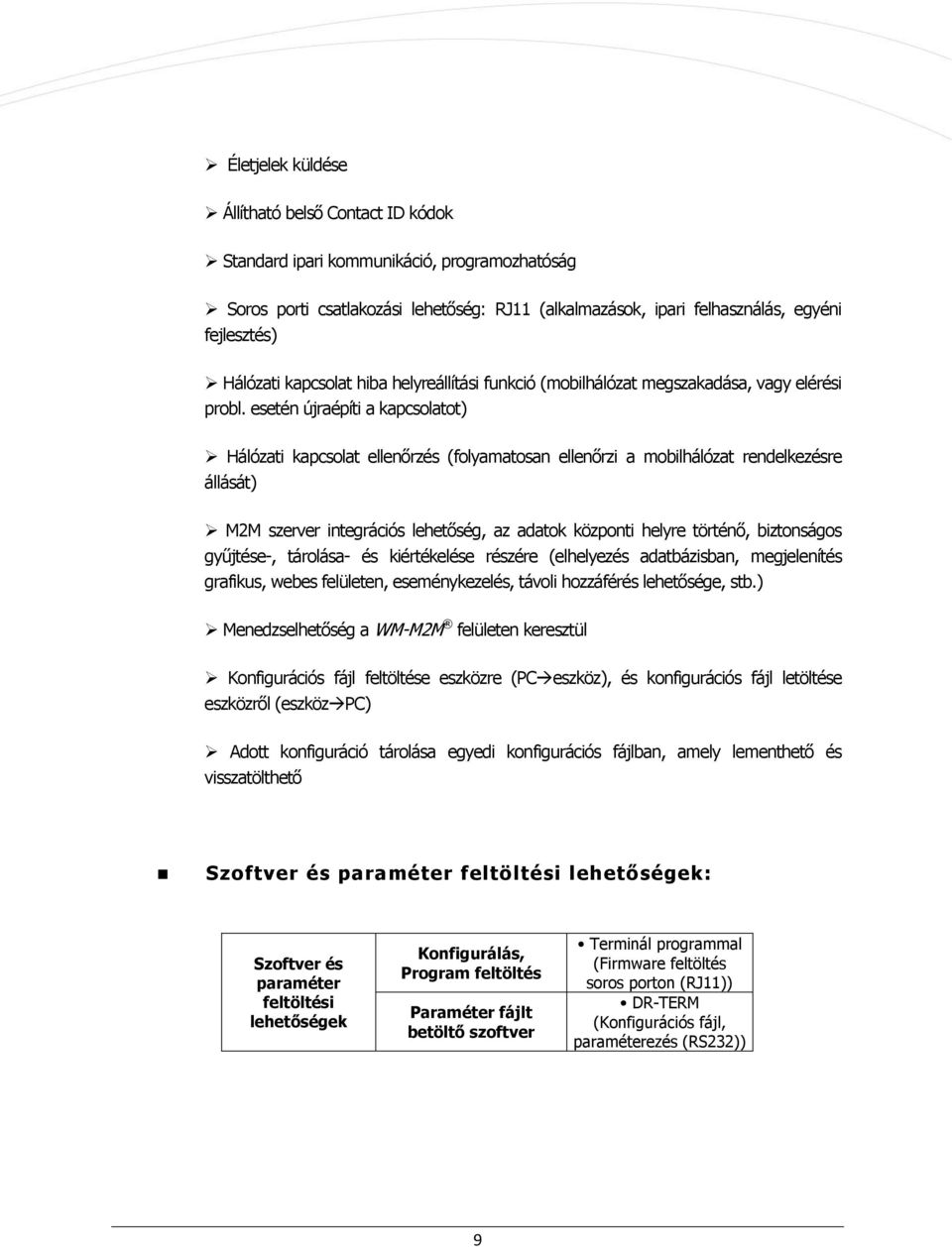 esetén újraépíti a kapcsolatot) Hálózati kapcsolat ellenőrzés (folyamatosan ellenőrzi a mobilhálózat rendelkezésre állását) M2M szerver integrációs lehetőség, az adatok központi helyre történő,