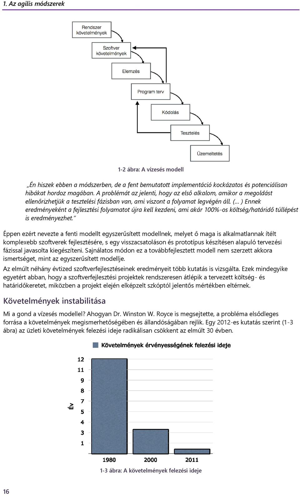 ( ) Ennek eredményeként a fejlesztési folyamatot újra kell kezdeni, ami akár 100%-os költség/határidő túllépést is eredményezhet.