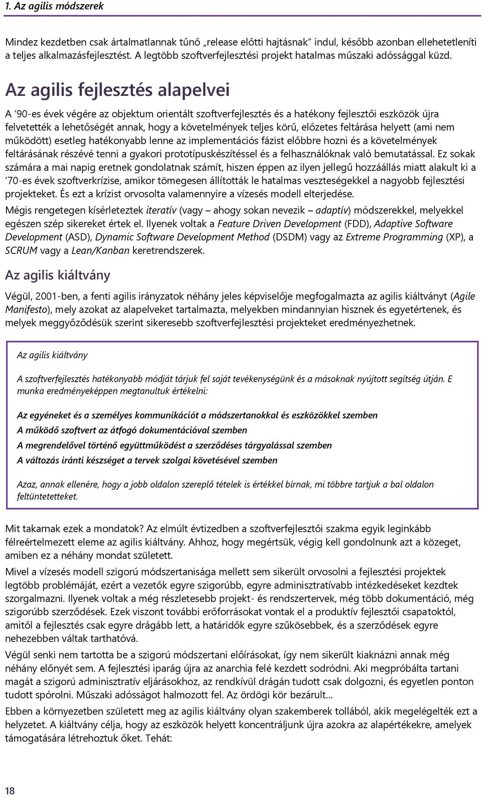 Az agilis fejlesztés alapelvei A 90-es évek végére az objektum orientált szoftverfejlesztés és a hatékony fejlesztői eszközök újra felvetették a lehetőségét annak, hogy a követelmények teljes körű,