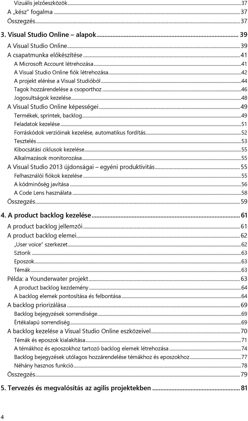 .. 49 Termékek, sprintek, backlog... 49 Feladatok kezelése... 51 Forráskódok verzióinak kezelése, automatikus fordítás... 52 Tesztelés... 53 Kibocsátási ciklusok kezelése.