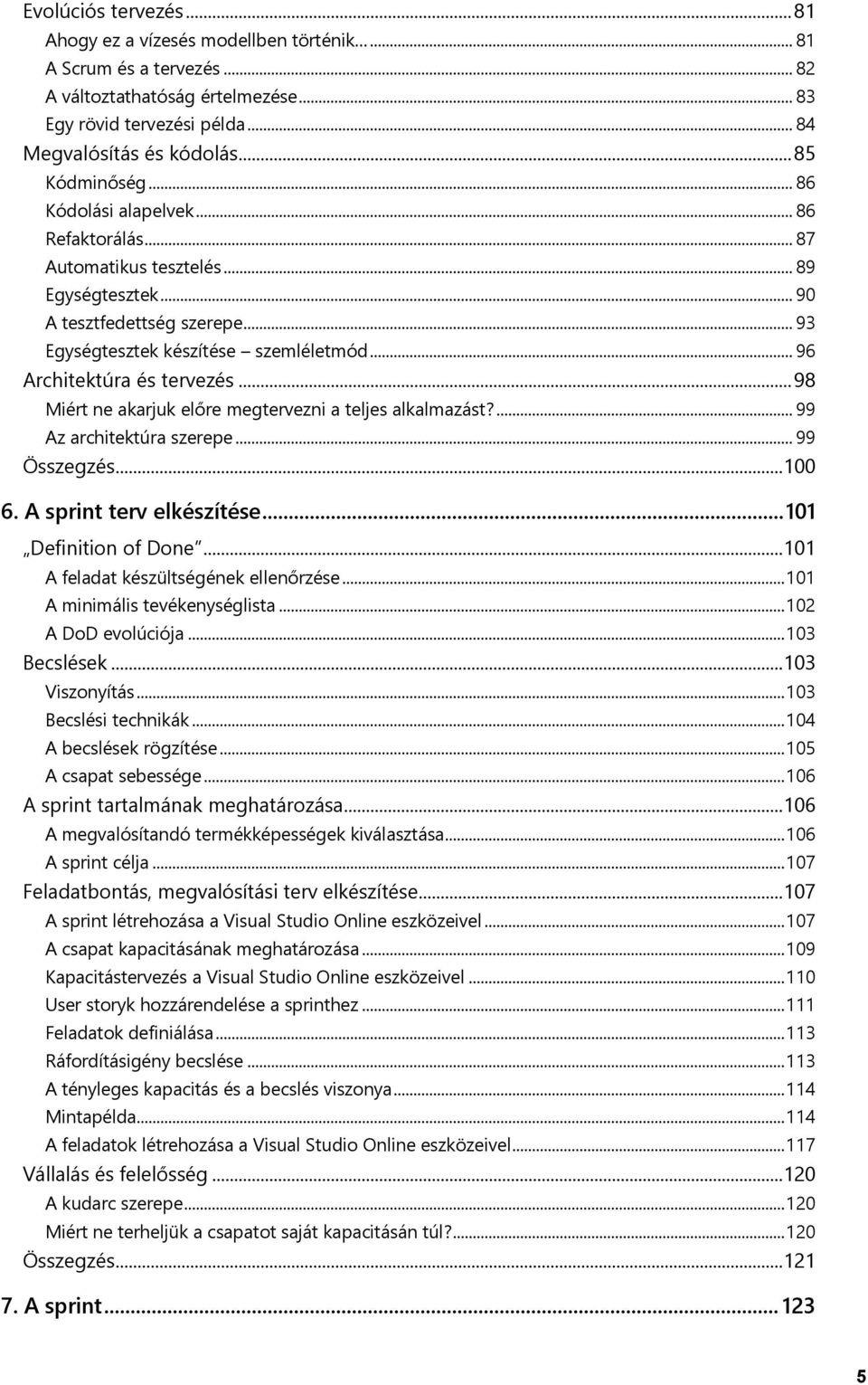 .. 96 Architektúra és tervezés... 98 Miért ne akarjuk előre megtervezni a teljes alkalmazást?... 99 Az architektúra szerepe... 99 Összegzés... 100 6. A sprint terv elkészítése... 101 Definition of Done.