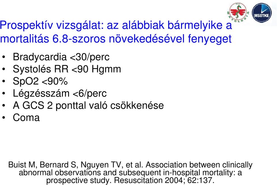 <6/perc A GCS 2 ponttal való csökkenése Coma Buist M, Bernard S, Nguyen TV, et al.