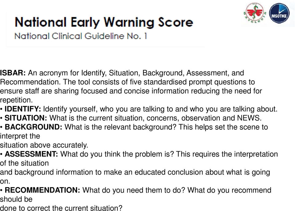 IDENTIFY: Identify yourself, who you are talking to and who you are talking about. SITUATION: What is the current situation, concerns, observation and NEWS.