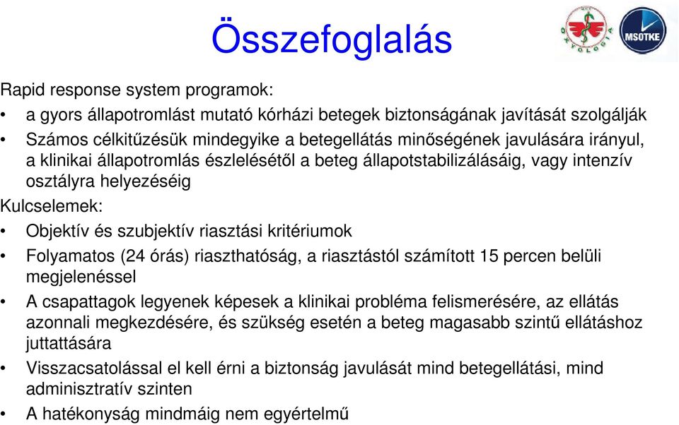 Folyamatos (24 órás) riaszthatóság, a riasztástól számított 15 percen belüli megjelenéssel A csapattagok legyenek képesek a klinikai probléma felismerésére, az ellátás azonnali megkezdésére,