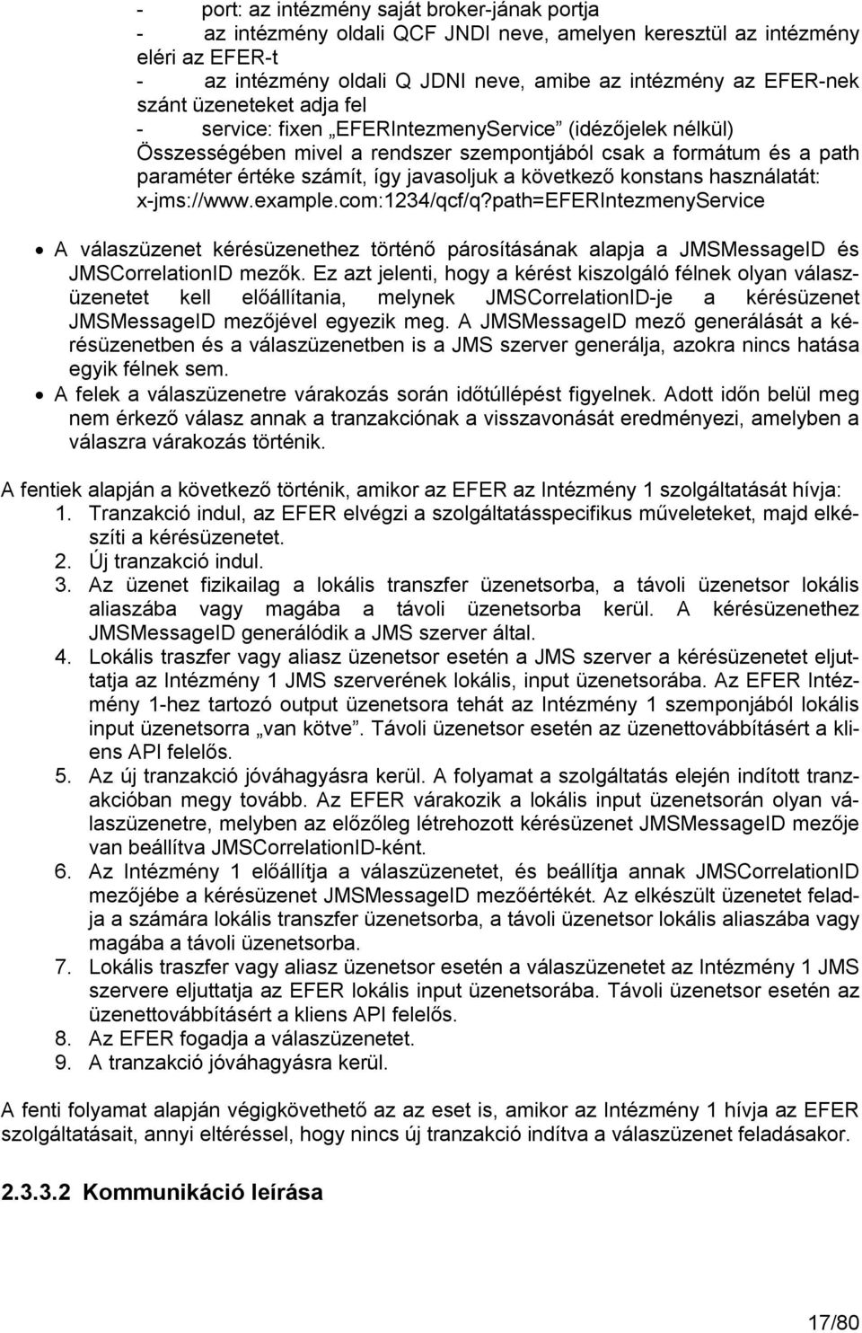 következő konstans használatát: x-jms://www.example.com:1234/qcf/q?path=eferintezmenyservice A válaszüzenet kérésüzenethez történő párosításának alapja a JMSMessageID és JMSCorrelationID mezők.