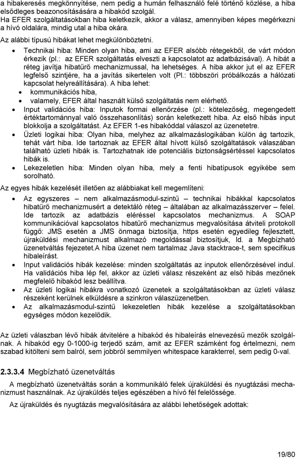 Technikai hiba: Minden olyan hiba, ami az EFER alsóbb rétegekből, de várt módon érkezik (pl.: az EFER szolgáltatás elveszti a kapcsolatot az adatbázisával).