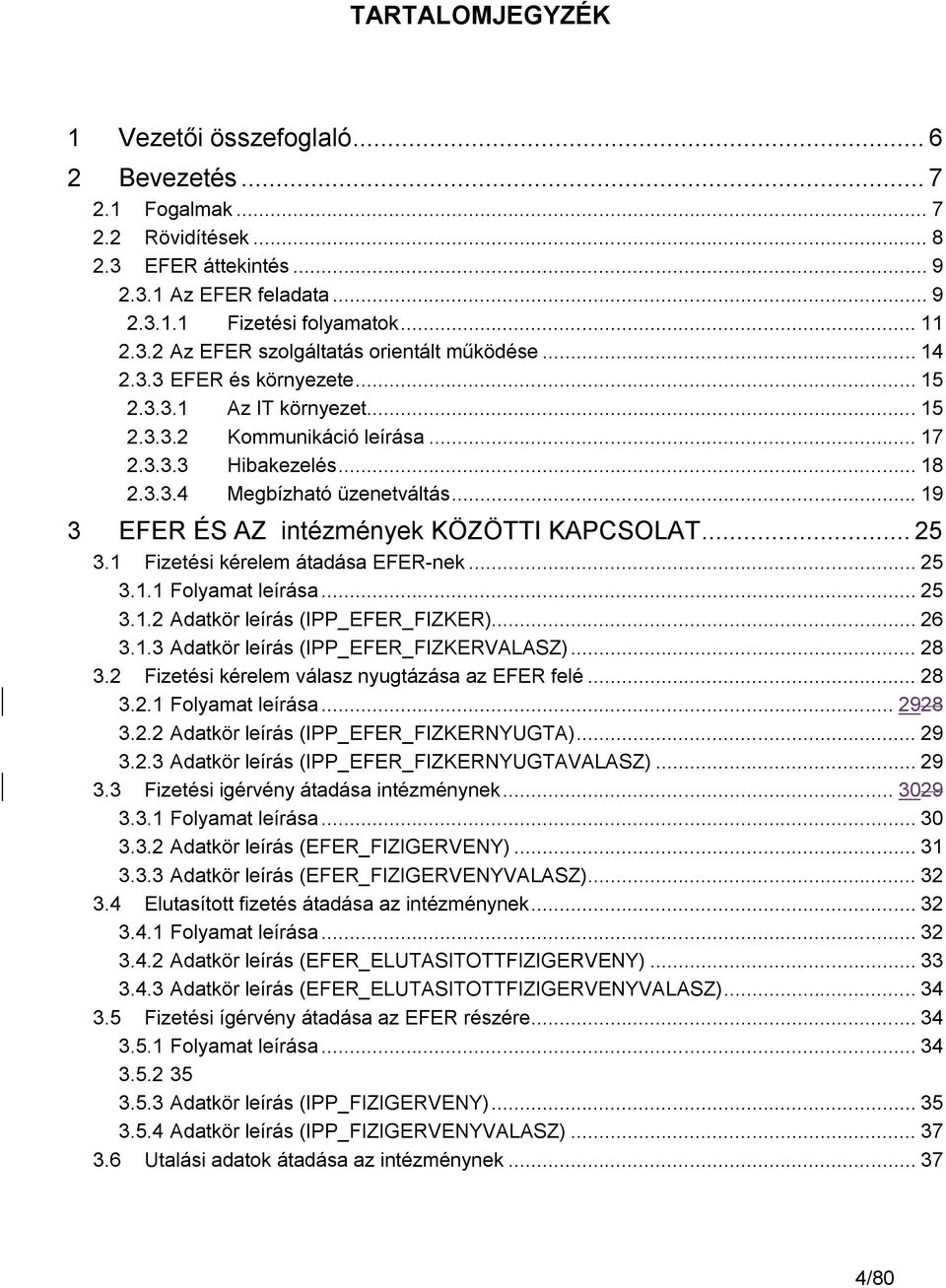 .. 19 3 EFER ÉS AZ intézmények KÖZÖTTI KAPCSOLAT... 25 3.1 Fizetési kérelem átadása EFER-nek... 25 3.1.1 Folyamat leírása... 25 3.1.2 Adatkör leírás (IPP_EFER_FIZKER)... 26 3.1.3 Adatkör leírás (IPP_EFER_FIZKERVALASZ).