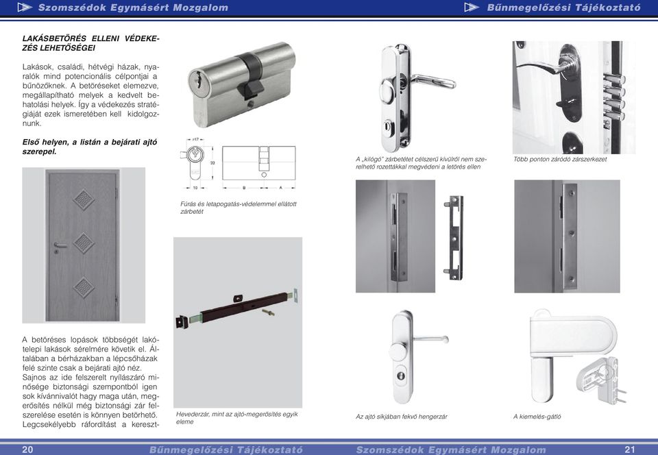 A kilógó zárbetétet célszerû kívülrôl nem szerelhetô rozettákkal megvédeni a letörés ellen Több ponton záródó zárszerkezet Fúrás és letapogatás-védelemmel ellátott zárbetét A betöréses lopások
