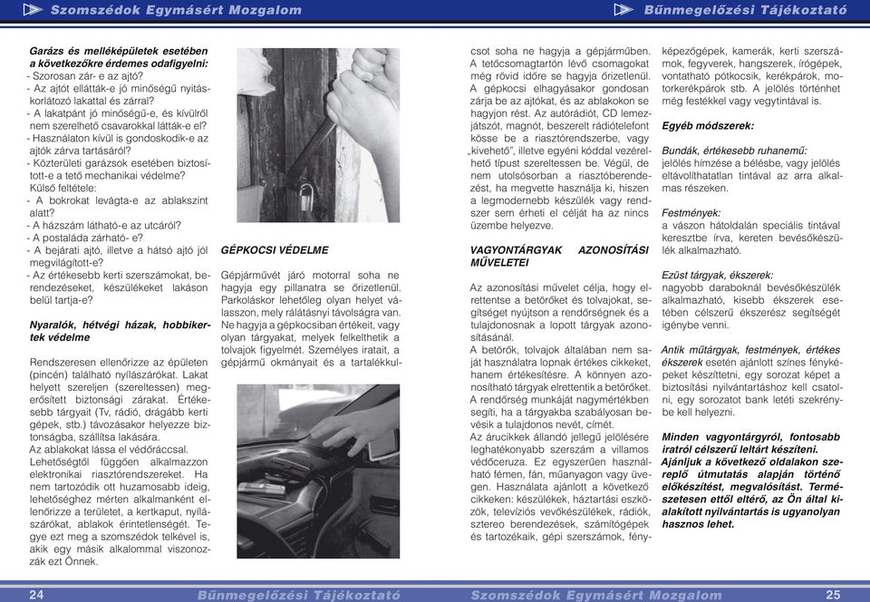 - Közterületi garázsok esetében biztosított-e a tetô mechanikai védelme? Külsô feltétele: - A bokrokat levágta-e az ablakszint alatt? - A házszám látható-e az utcáról? - A postaláda zárható- e?